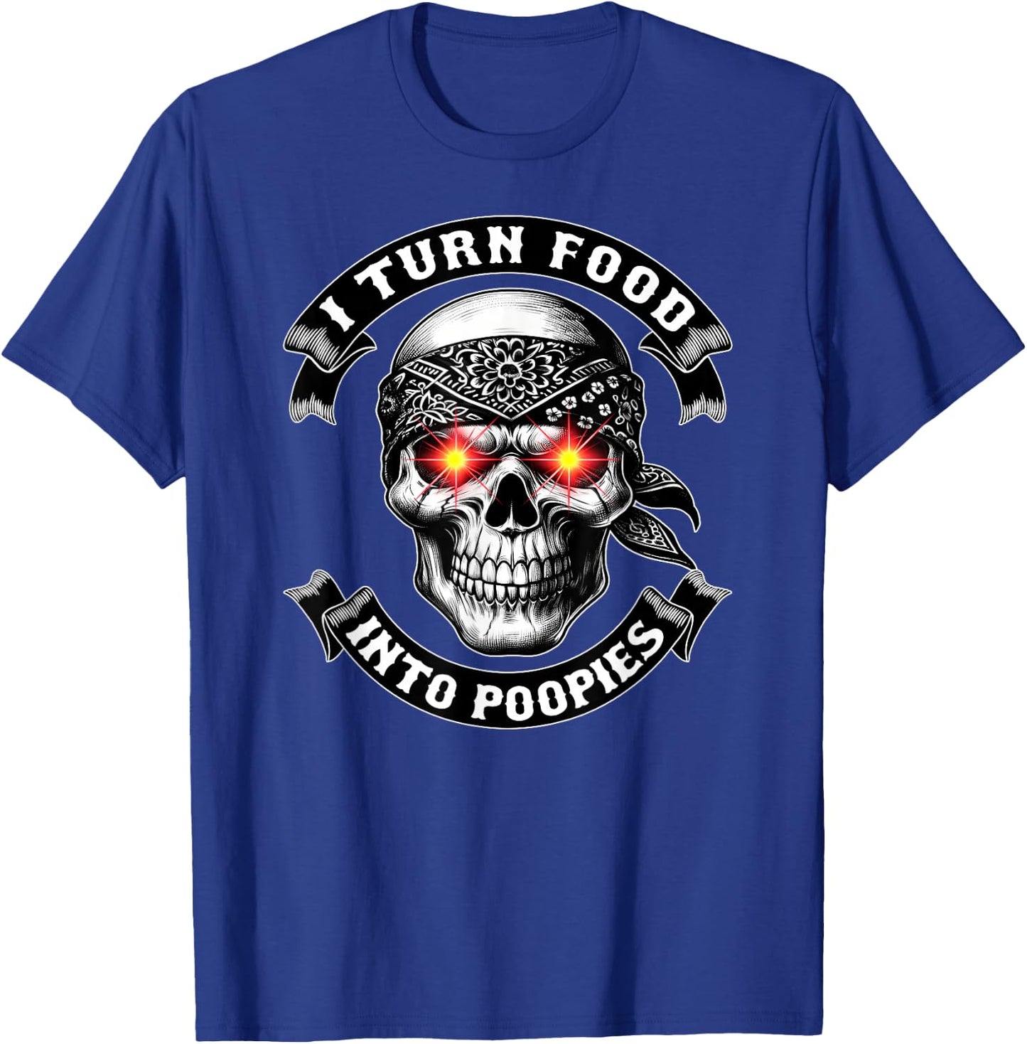 I TURN FOOD INTO POOPIES Bowel Movement Gotta Poop Humor T-Shirt - T-Shirt | Royal