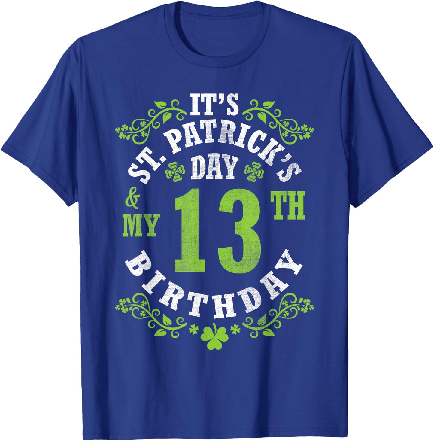 It's Saint Patrick's Day My 13th Birthday Happy 13 Years Old T-Shirt - T-Shirt | Royal