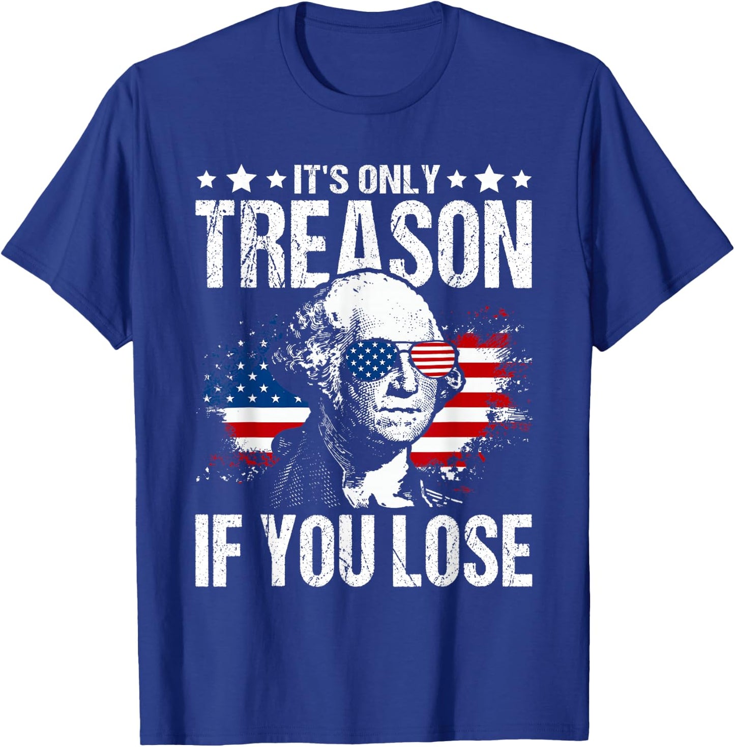 George Washington It's Only Treason If You Lose 4th of July T-Shirt - T-Shirt | Royal