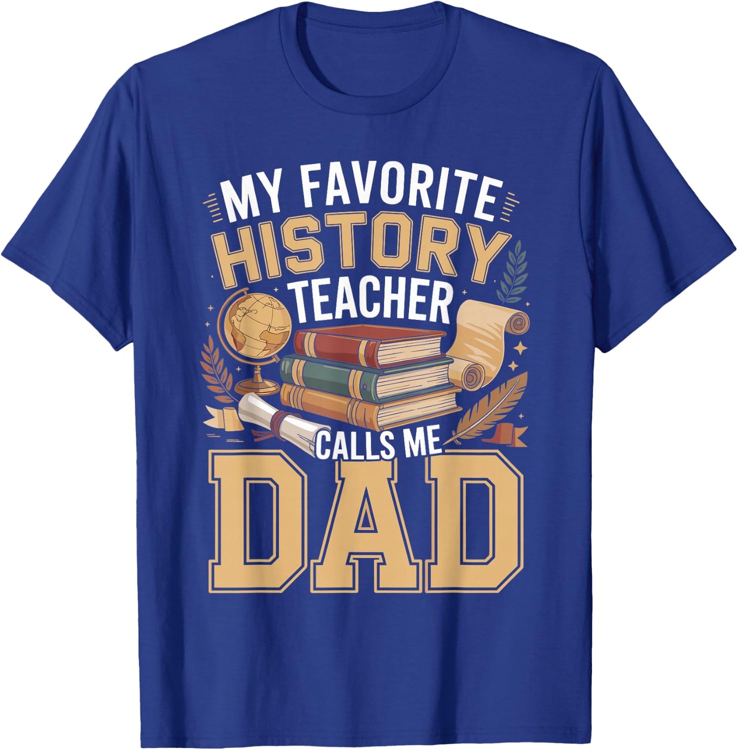 My Favorite History Teacher Calls Me Dad T-Shirt - T-Shirt | Royal