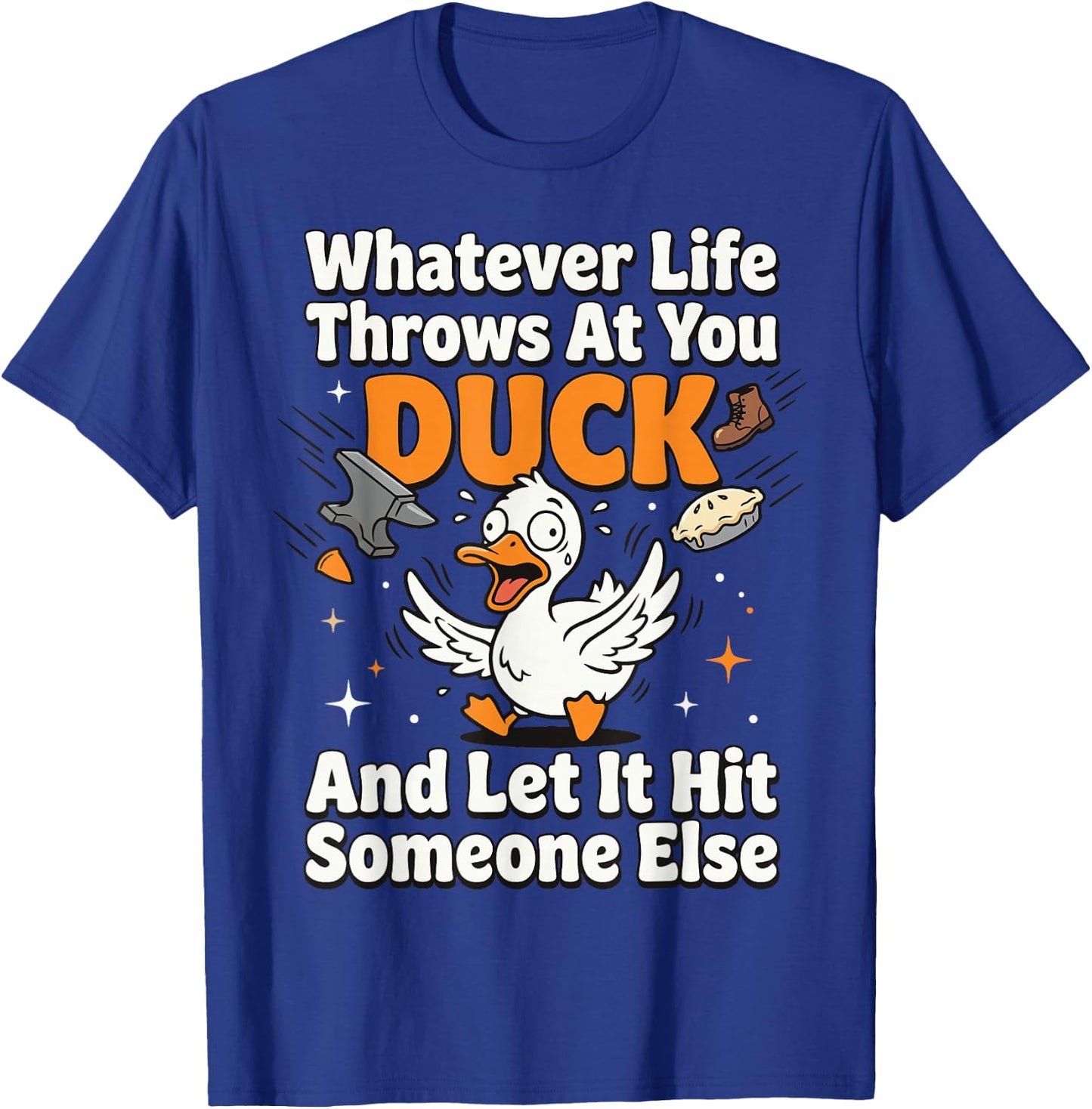Whatever Life Throws At You Duck and Let It Hit Someone Else T-Shirt - T-Shirt | Royal