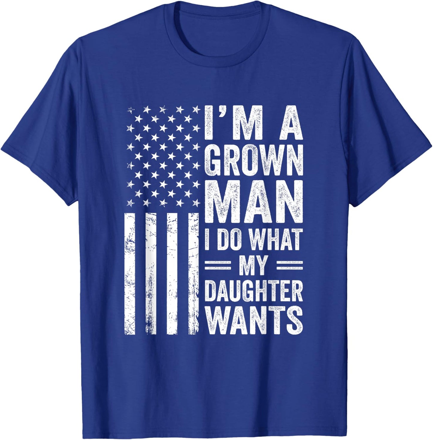Im A Grown Man I Do What My Daughter Wants Fathers Day Humor T-Shirt - T-Shirt | Royal