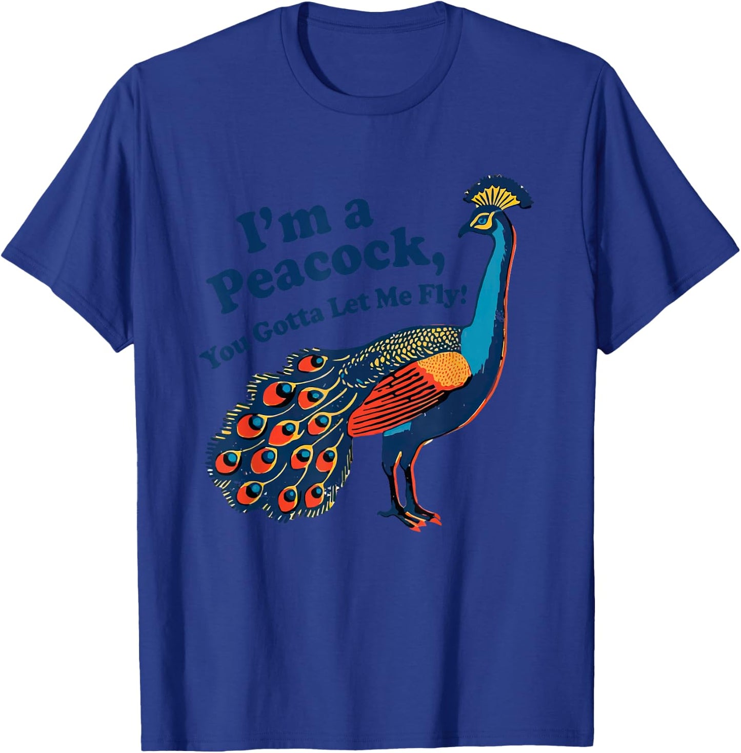 Funny I'm a Peacock You Gotta Let Me Fly T-Shirt - T-Shirt | Royal