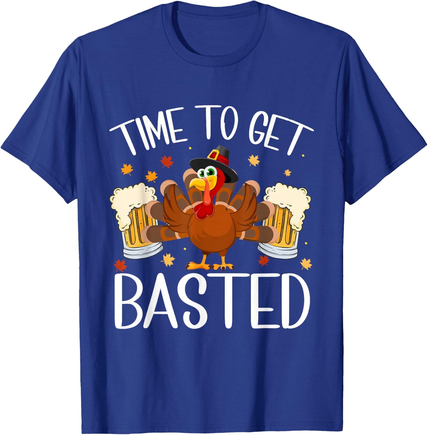 Time To Get Basted Happy Thanksgiving Turkey Funny T-Shirt - T-Shirt | Royal
