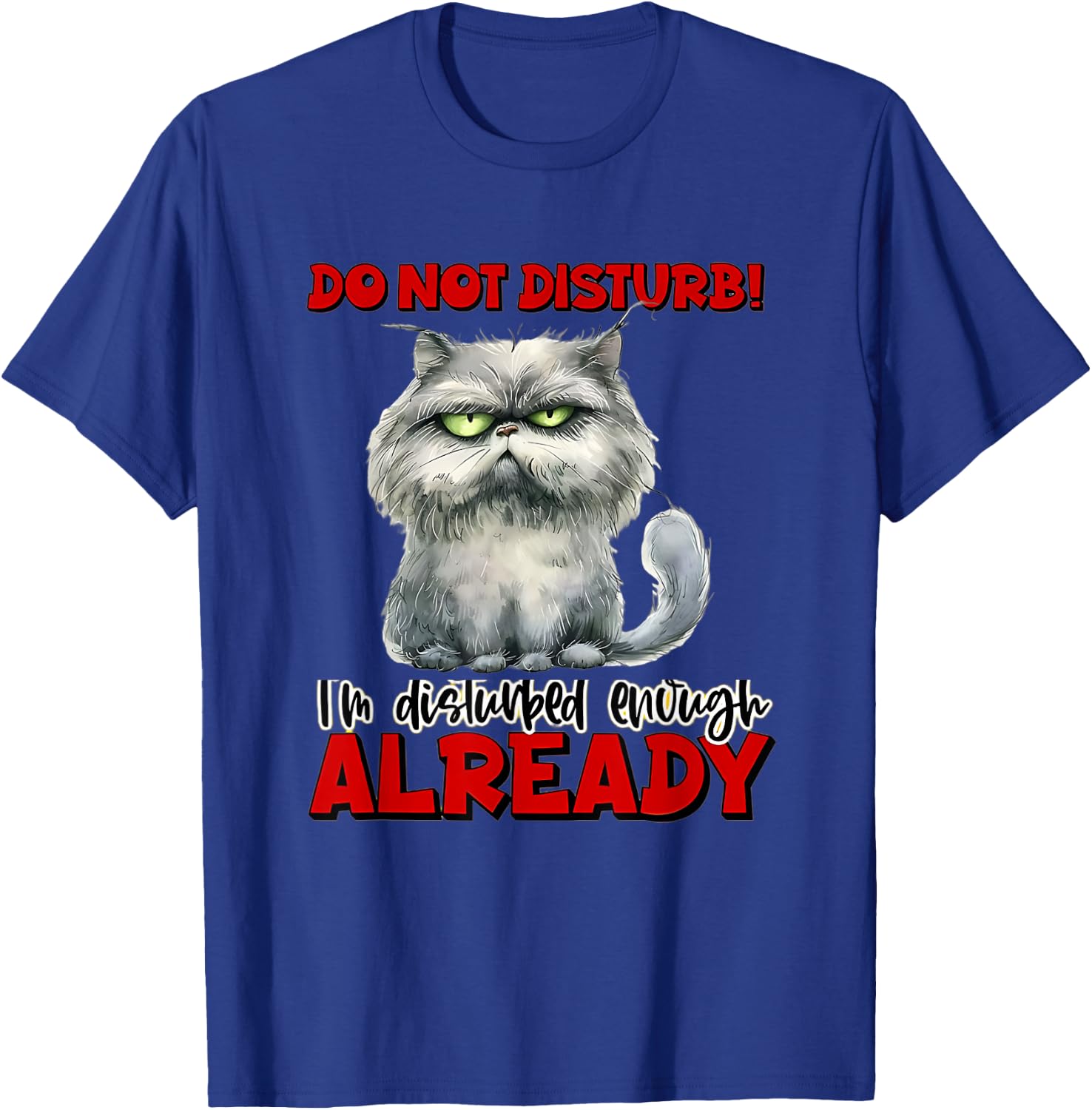 do not! disturb! I'm Disturbed Enough Already. Funny Quotes T-Shirt - T-Shirt | Royal