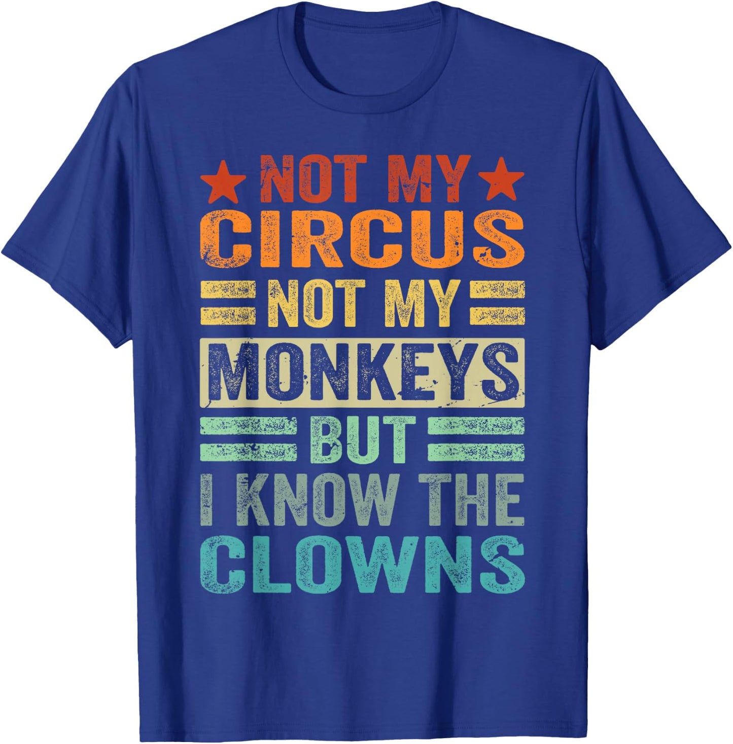 Not My Circus Not My Monkeys But I Know The Clowns T-Shirt - T-Shirt | Royal