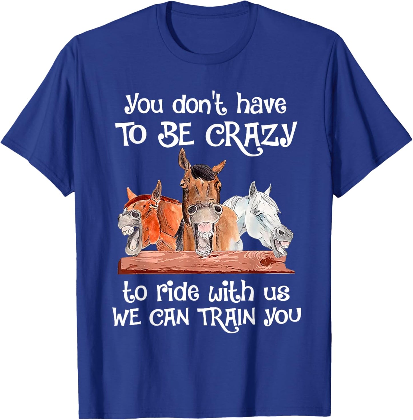 You Don't Have To Be Crazy To Ride With Us We Can Train You T-Shirt - T-Shirt | Royal