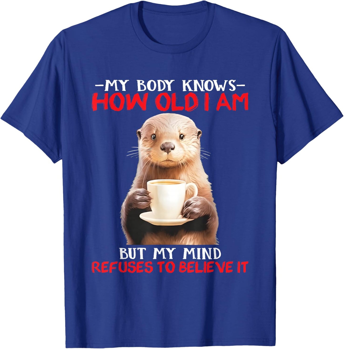 My Body Knows How Old I Am But My Mind Refuses To Believe T-Shirt - T-Shirt | Royal
