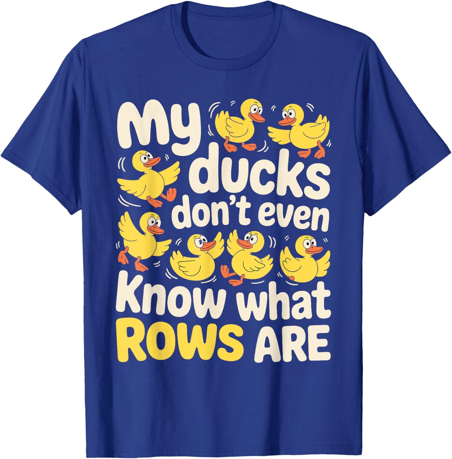 My Ducks Don't Even Know What Rows are Chaos T-Shirt - T-Shirt | Royal