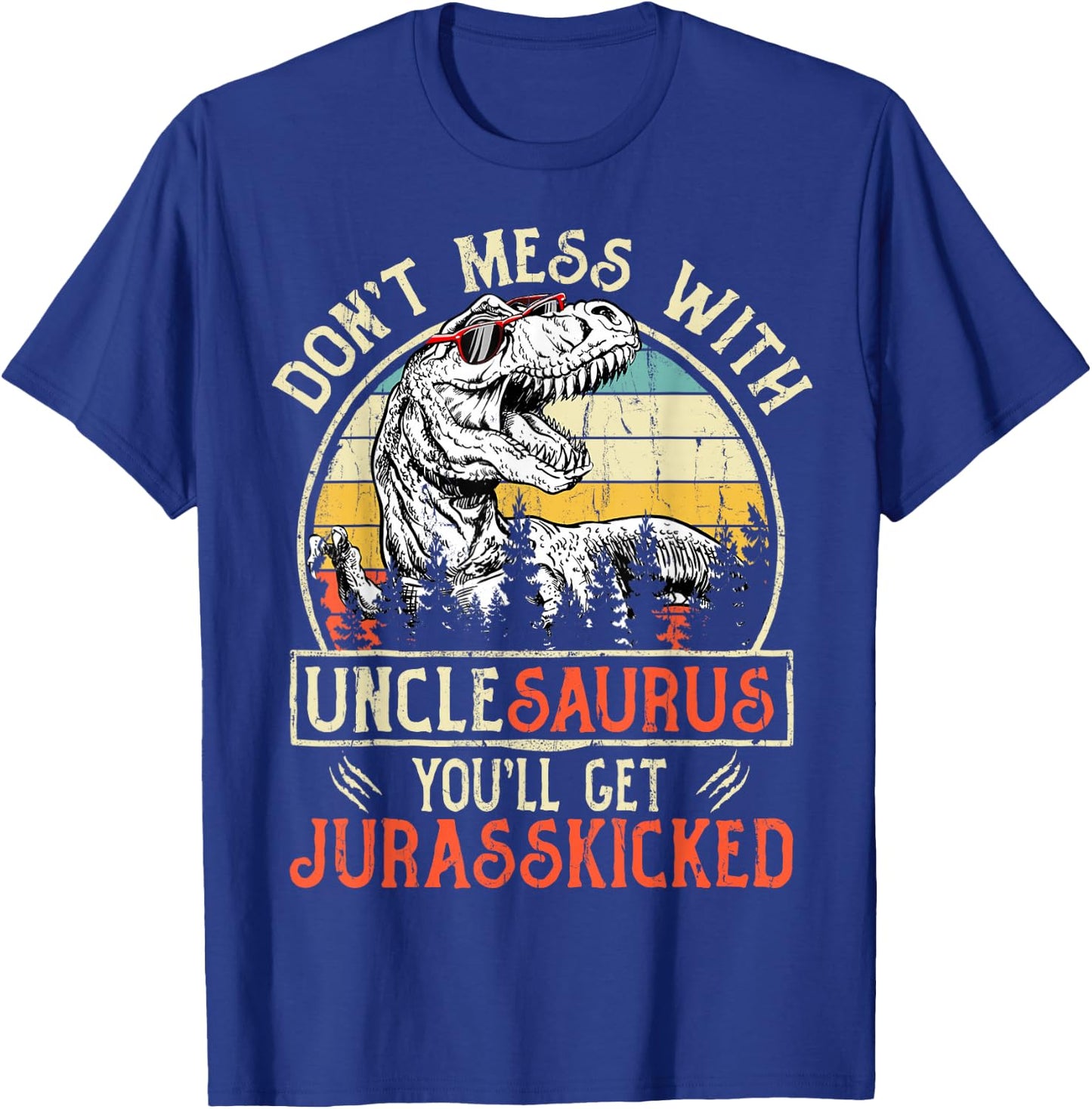 Don't Mess With Unclesaurus You'll Get Jurasskicked Uncle T-Shirt - T-Shirt | Royal