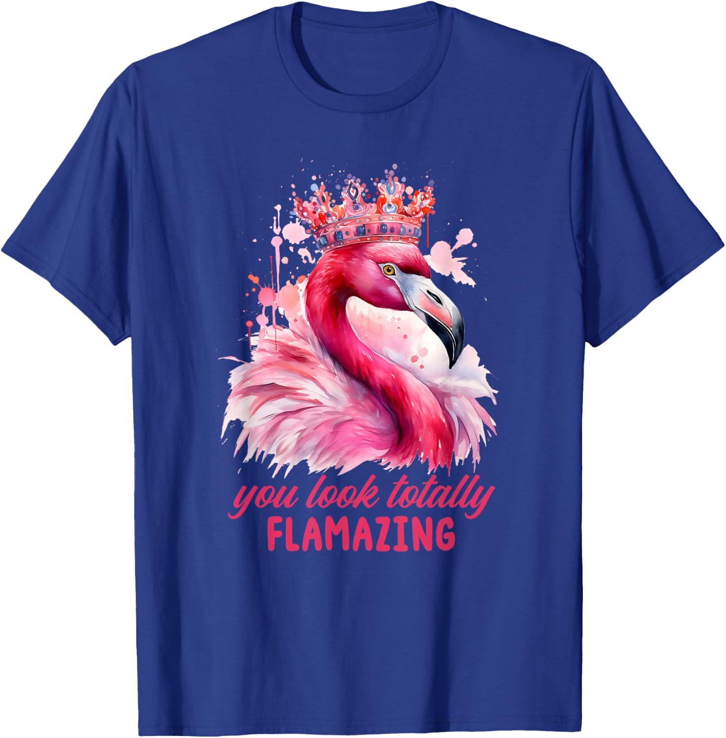 You Look Flamazing Flamingo Crown Queen Diva Pink T-Shirt - T-Shirt | Royal