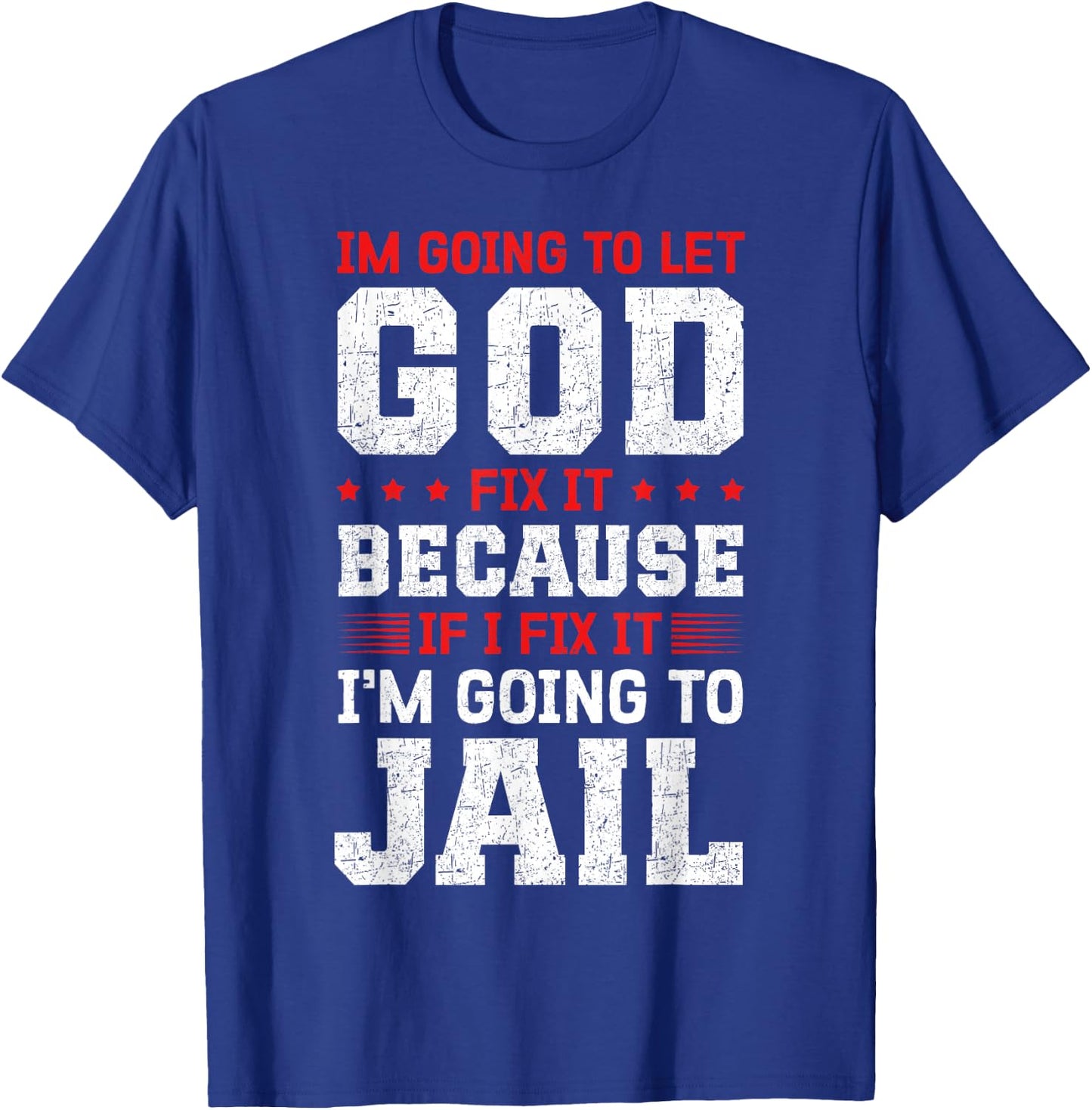 Im going to let god fix it because if i fix it T-Shirt - T-Shirt | Royal