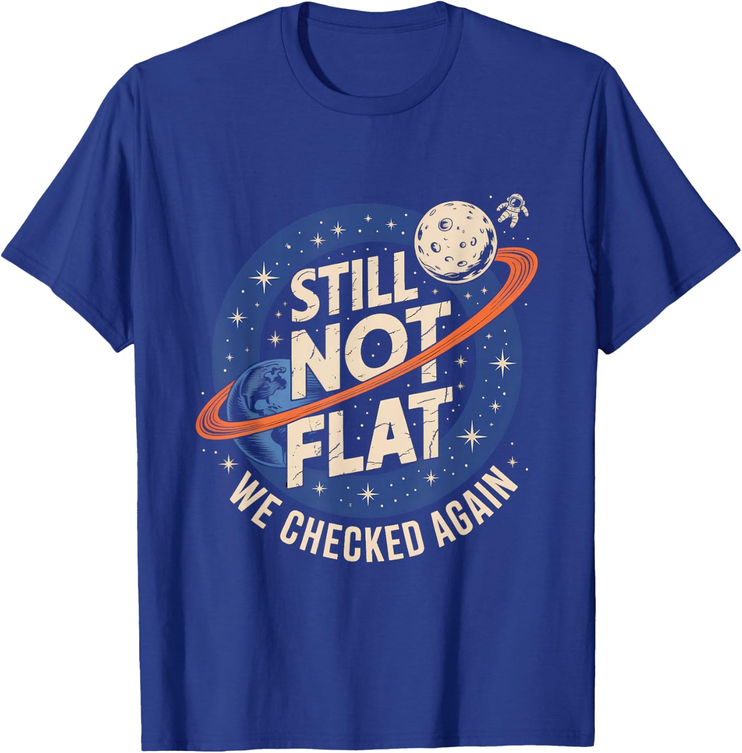 Still Not Flat We Checked Again Funny Space Science T-Shirt - T-Shirt | Royal