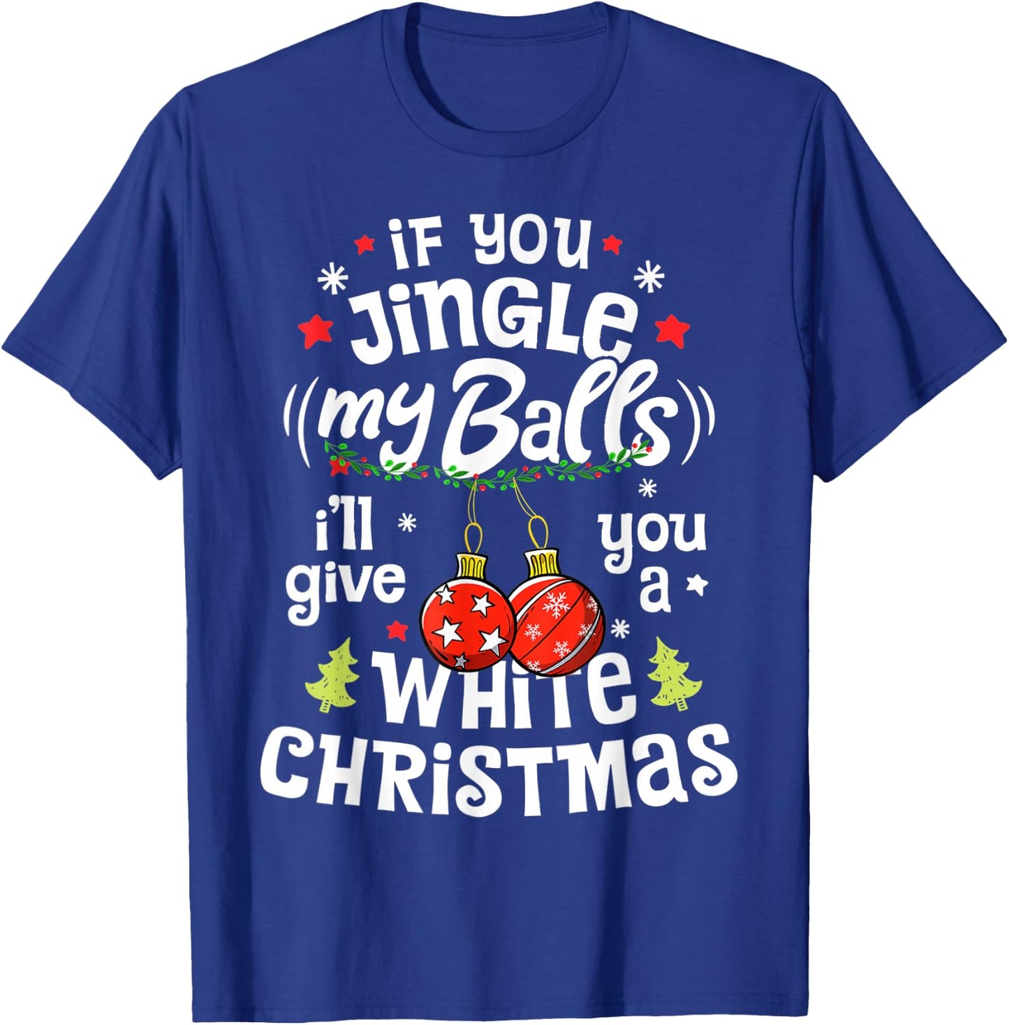 If You Jingle My Balls I'll Give You A White Christmas Funny T-Shirt - T-Shirt | Royal