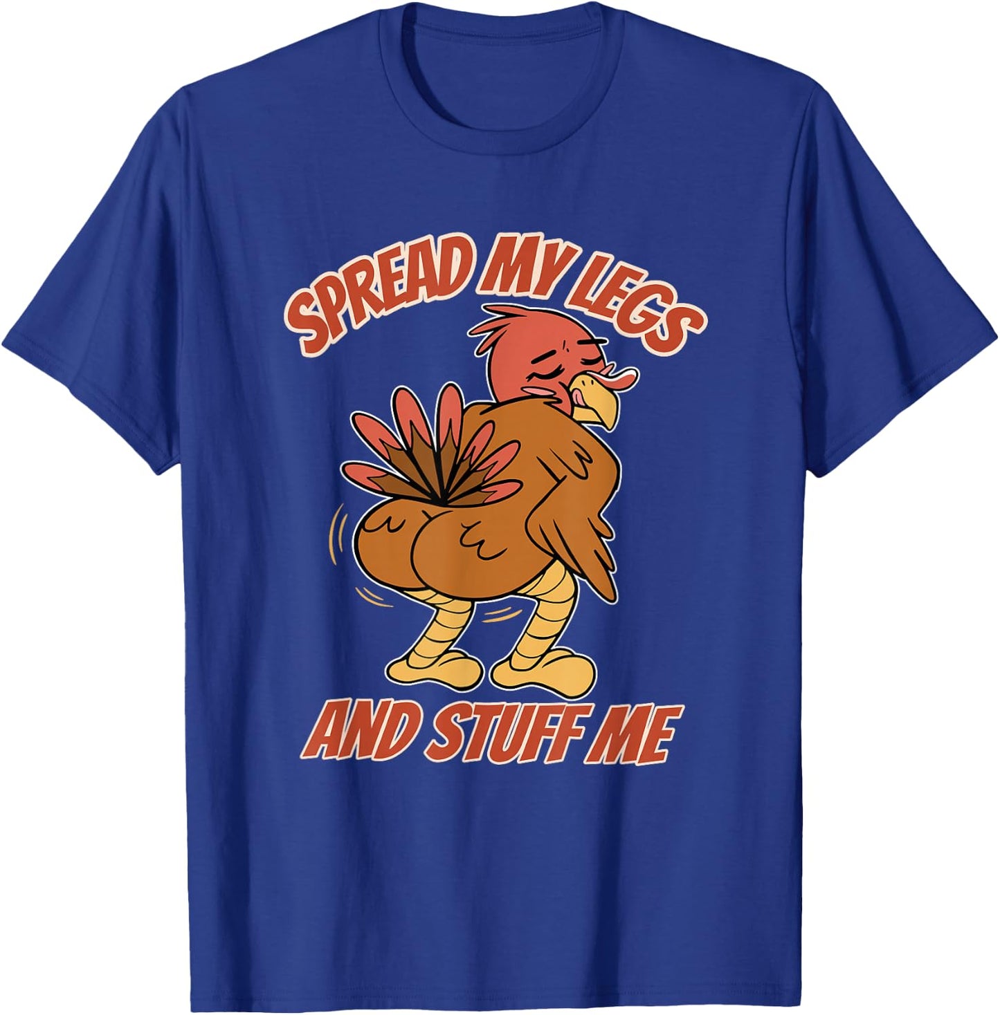 Spread My Legs And Stuff Me Thanksgiving Turkey T-Shirt - T-Shirt | Royal