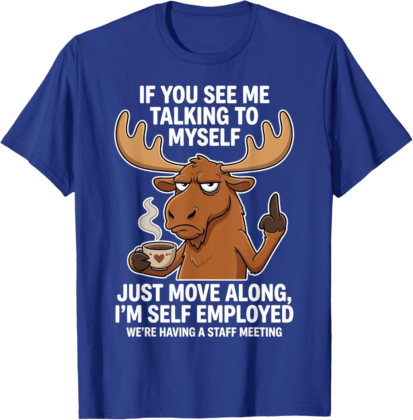 If You See me Talking to Myself just Move Along I'm self T-Shirt - T-Shirt | Royal