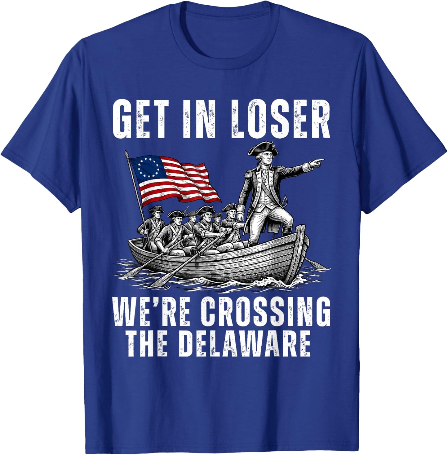 Get in Loser We're Crossing The Delaware America 4th of July T-Shirt - T-Shirt | Royal