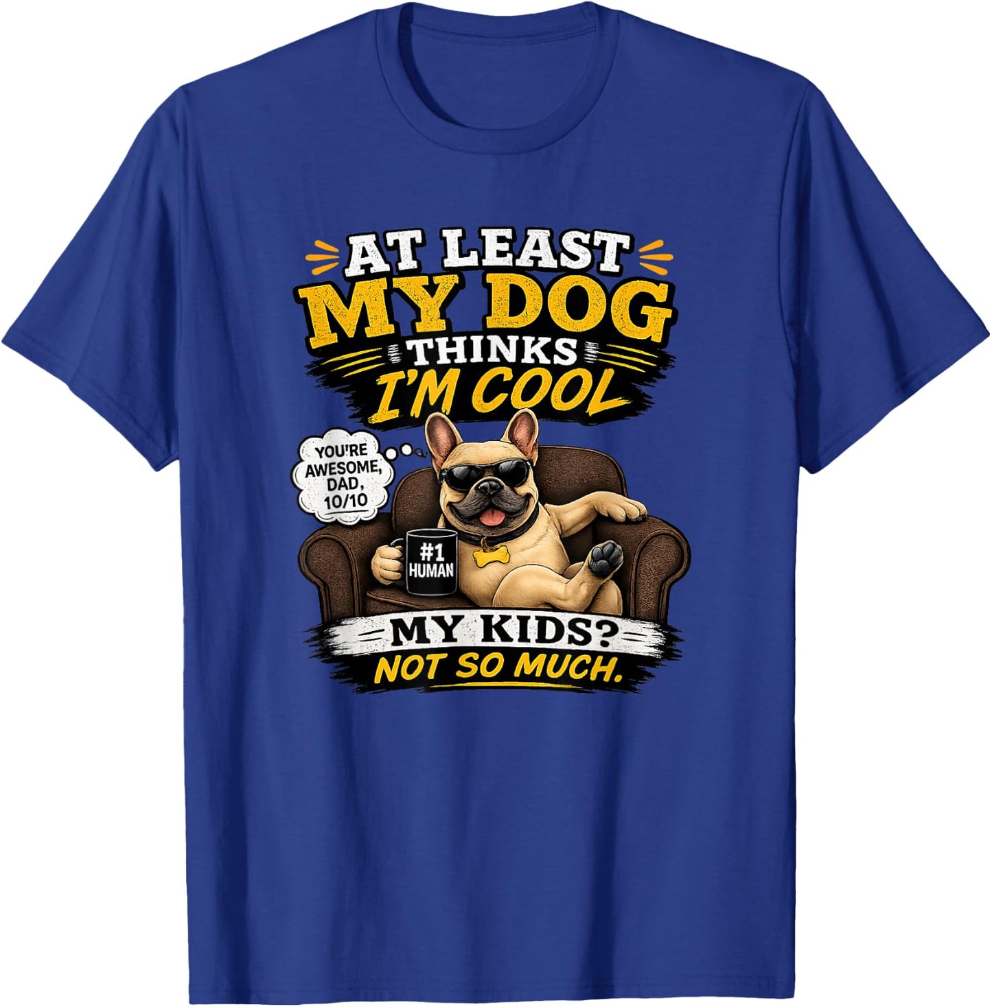 My French Bulldog Thinks I'm a Cool Dad T-Shirt - T-Shirt | Royal