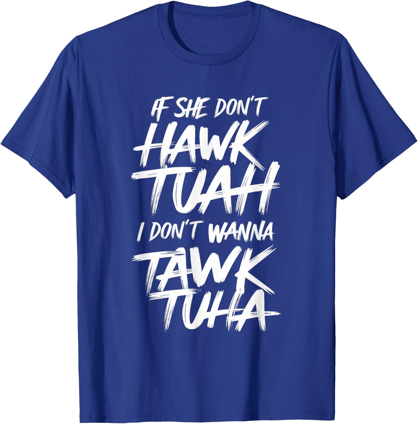 If She Don't Hawk Tuah I Don't Wanna Tawk Tuha T-Shirt - T-Shirt | Royal