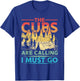 Cub Scouting Scout Leader The Cubs Are Calling I Must Go T-Shirt - T-Shirt | Royal