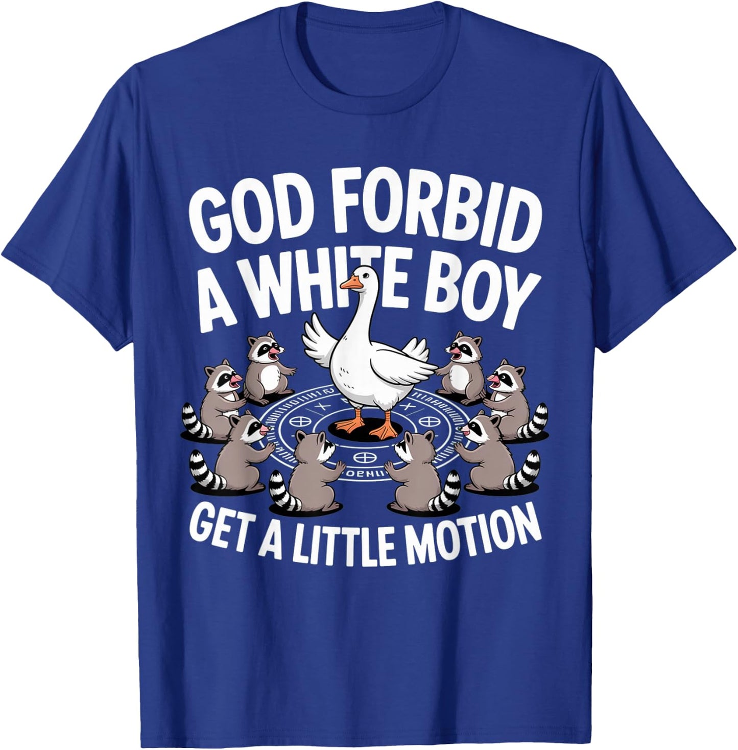 God Forbid A White Boy Get Little Motion Goose Funny T-Shirt - T-Shirt | Royal