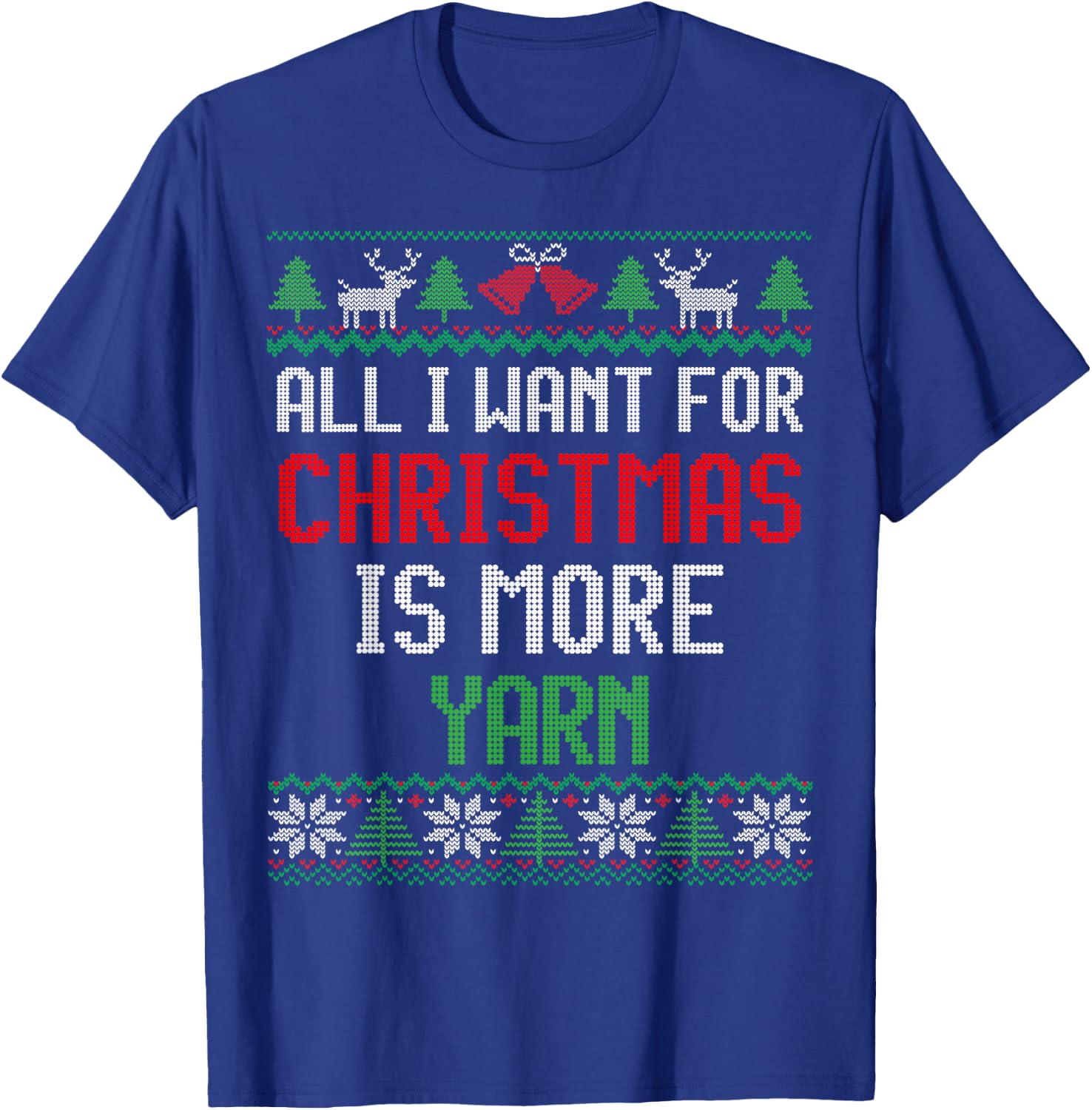 All I Want is More Yarn Knitting & Crochet Ugly Christmas T-Shirt - T-Shirt | Royal