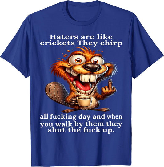 Haters are Like Crickets They Chirp All Fcking Day and When T-Shirt - T-Shirt | Royal