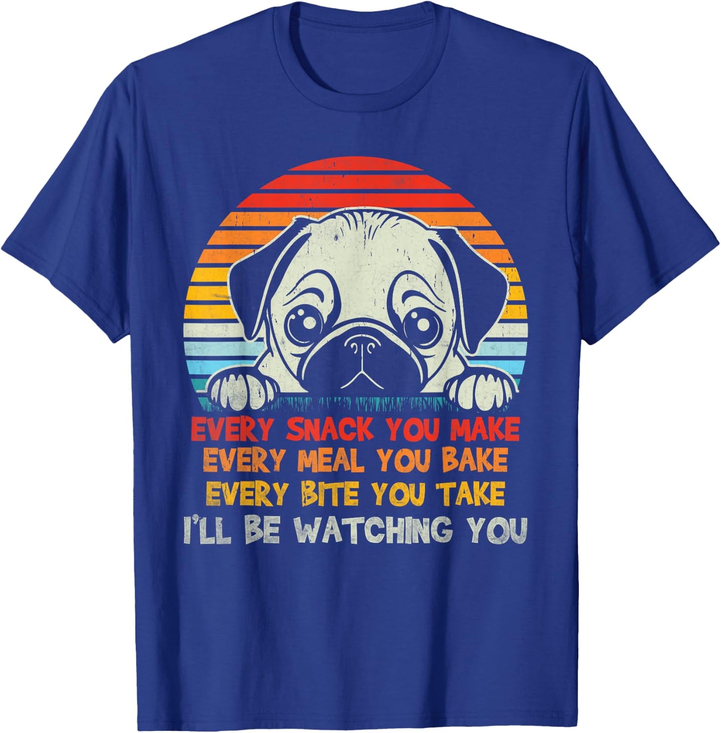 Every Snack You Make Pug I'll Be Watching Funny Dog Dad Men Women Kids T-Shirt - T-Shirt | Royal