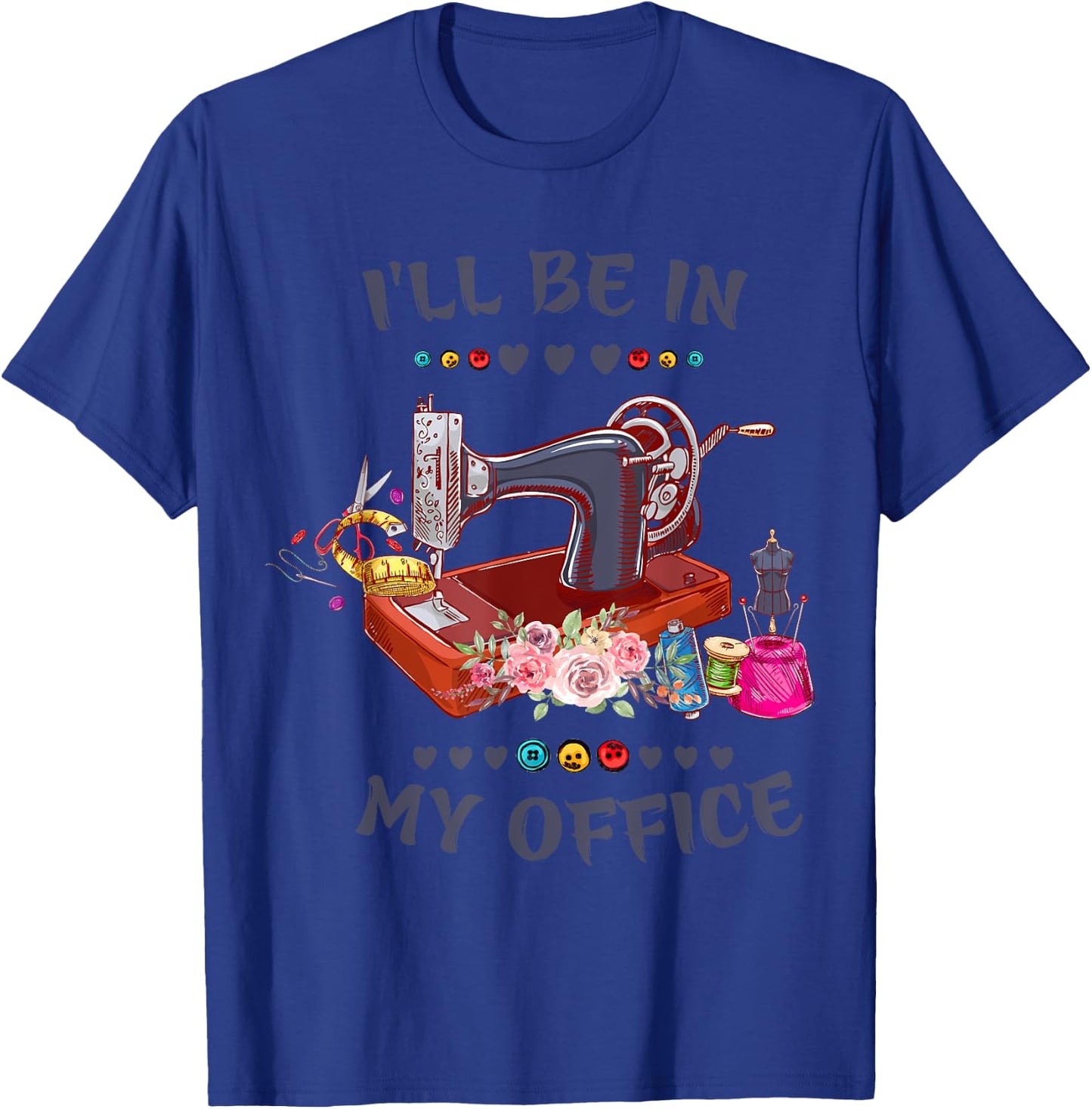 Cute Buttons Floral Sewing Machine I‘ll Be in My Office T-Shirt - T-Shirt | Royal
