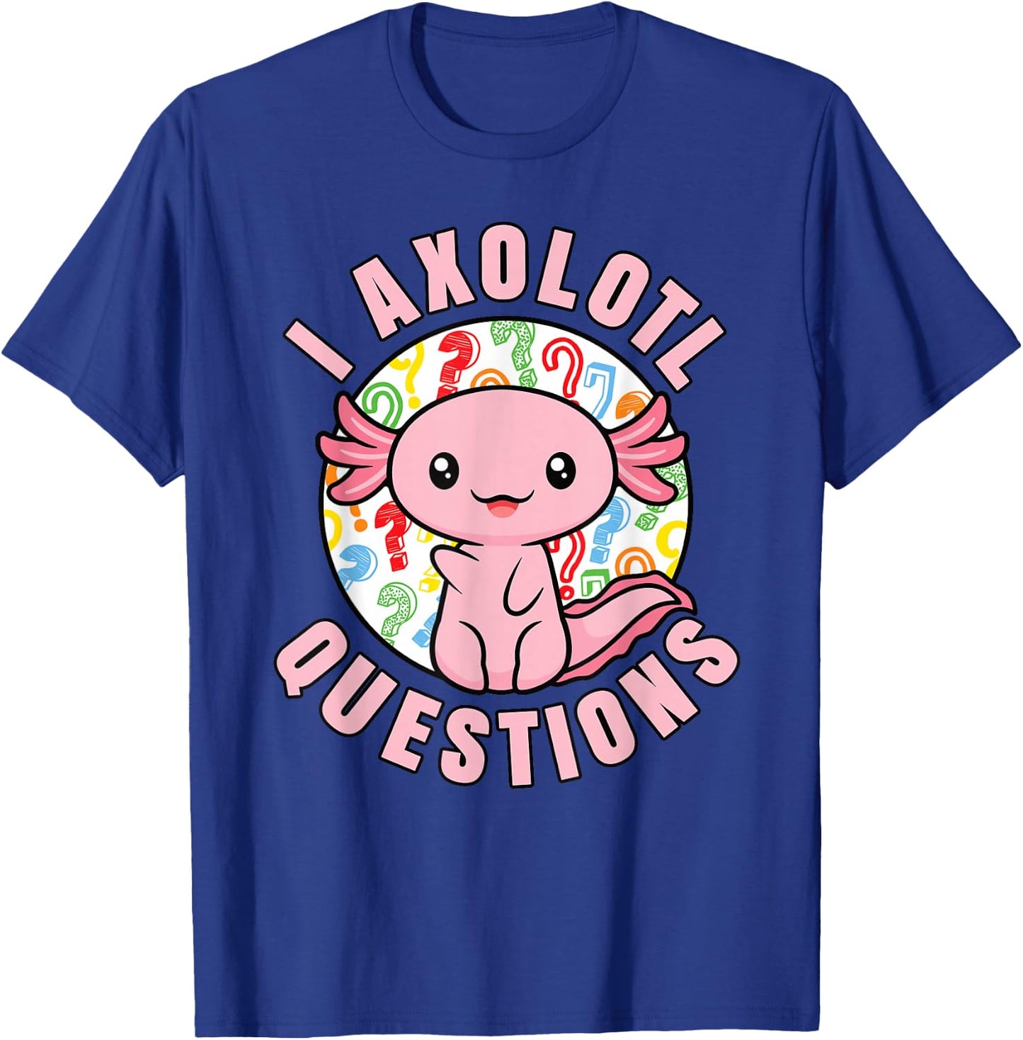 I Axolotl Questions Funny Pink Axolotl Kawaii Girls Kids T-Shirt - T-Shirt | Royal