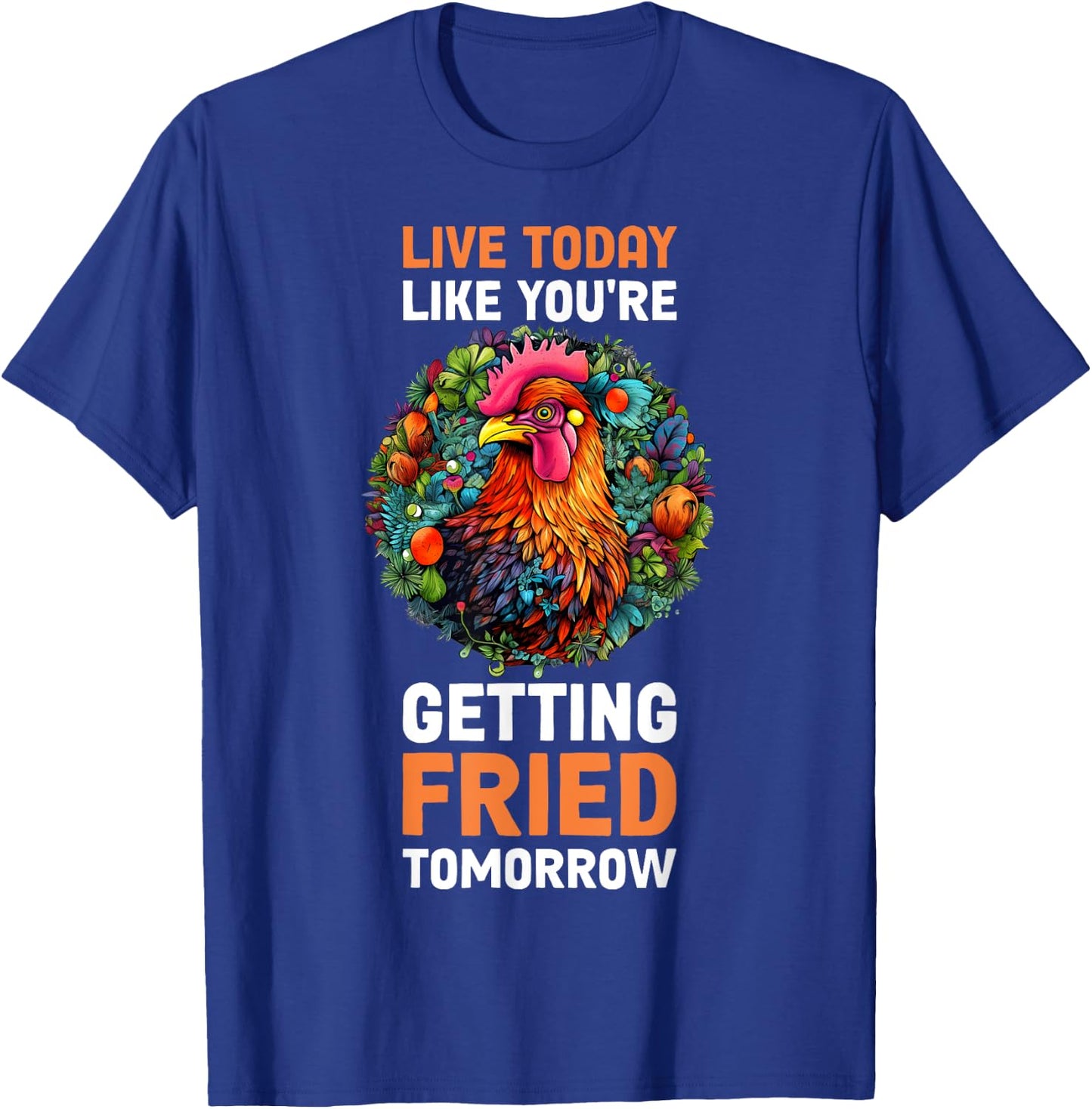 Live Today Like Youre Getting Fried Tomorrow T-Shirt - T-Shirt | Royal