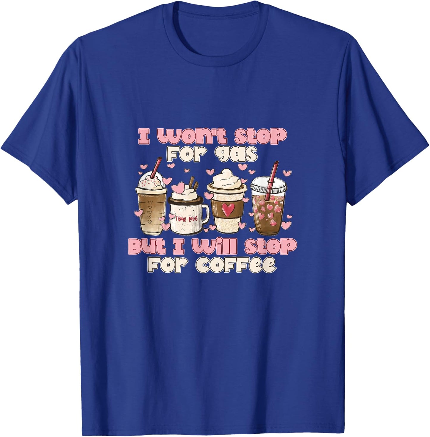 I Won't Stop For Gas But I Will Stop For Coffee Best Funny T-Shirt - T-Shirt | Royal