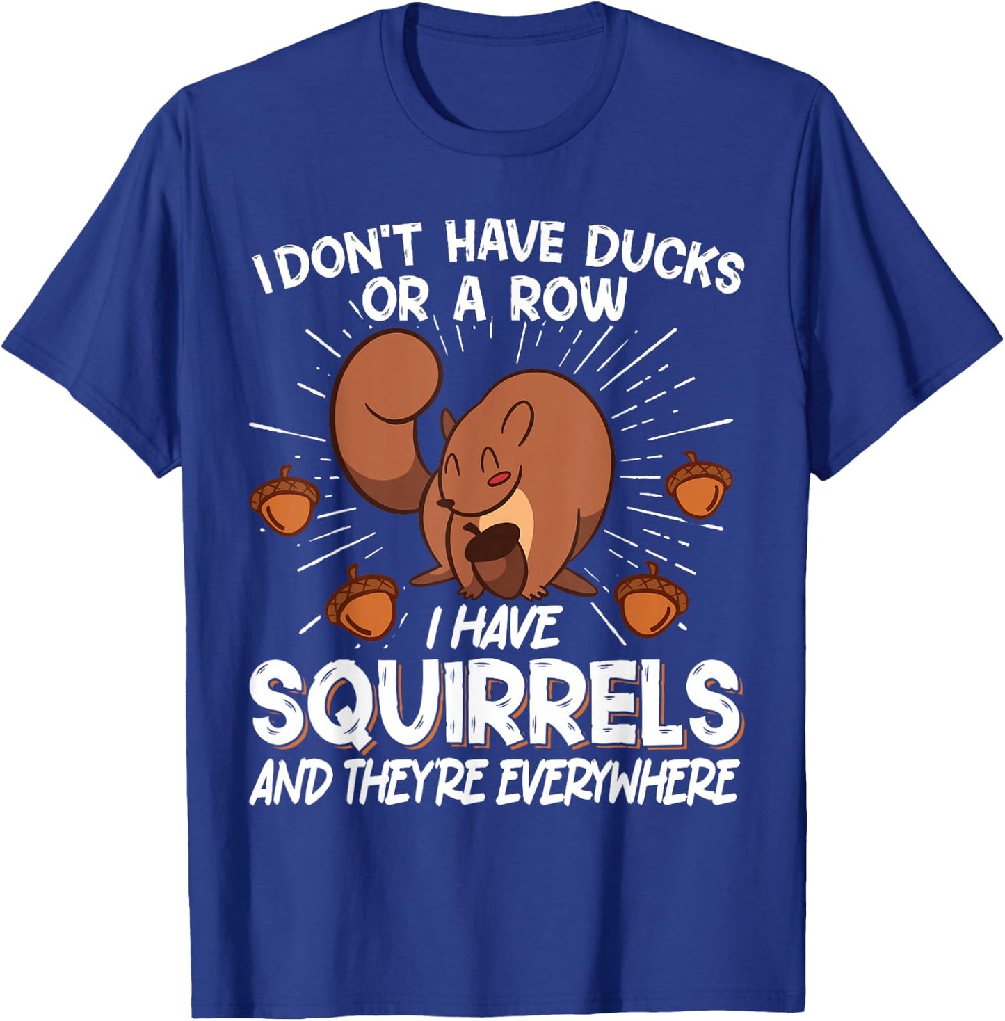 I Don't Have Ducks Or A Row I Have Squirrels T-Shirt - T-Shirt | Royal