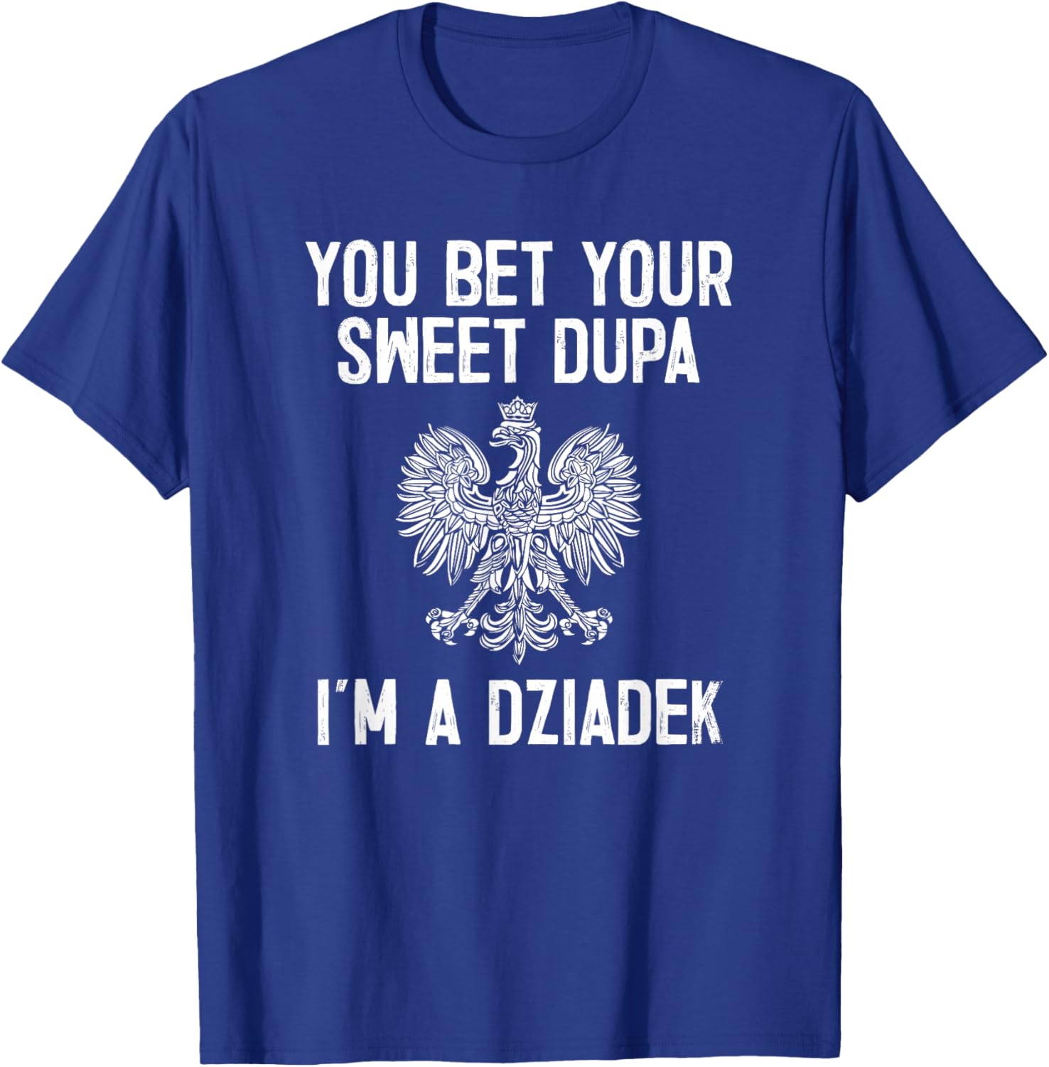 You Bet Your Sweet Dupa I'm A Dziadek T-Shirt - T-Shirt | Royal