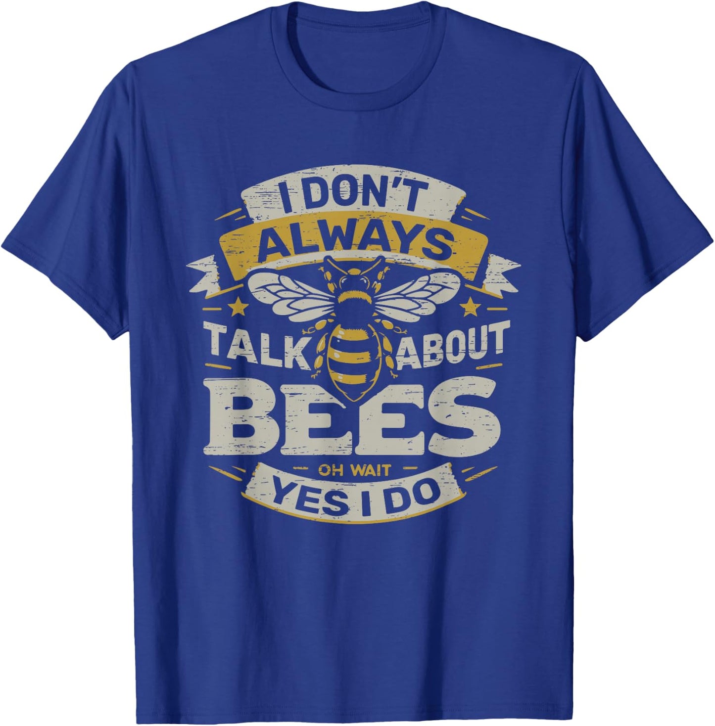 I Don't Always Talk About Bees Oh Wait Yes I Do T-Shirt - T-Shirt | Royal