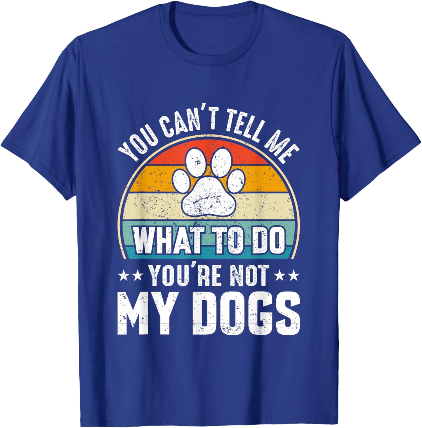 Dog Lover - You Can't Tell me What to do You're not My Dogs Women Girls Kids T-Shirt - T-Shirt | Royal