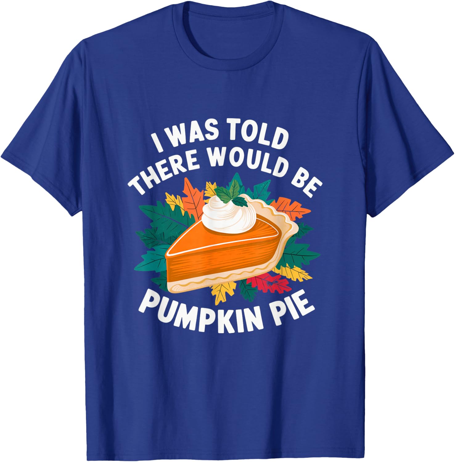 I Was Told There Would Be Pumpkin Pie Cute Thanksgiving T-Shirt - T-Shirt | Royal