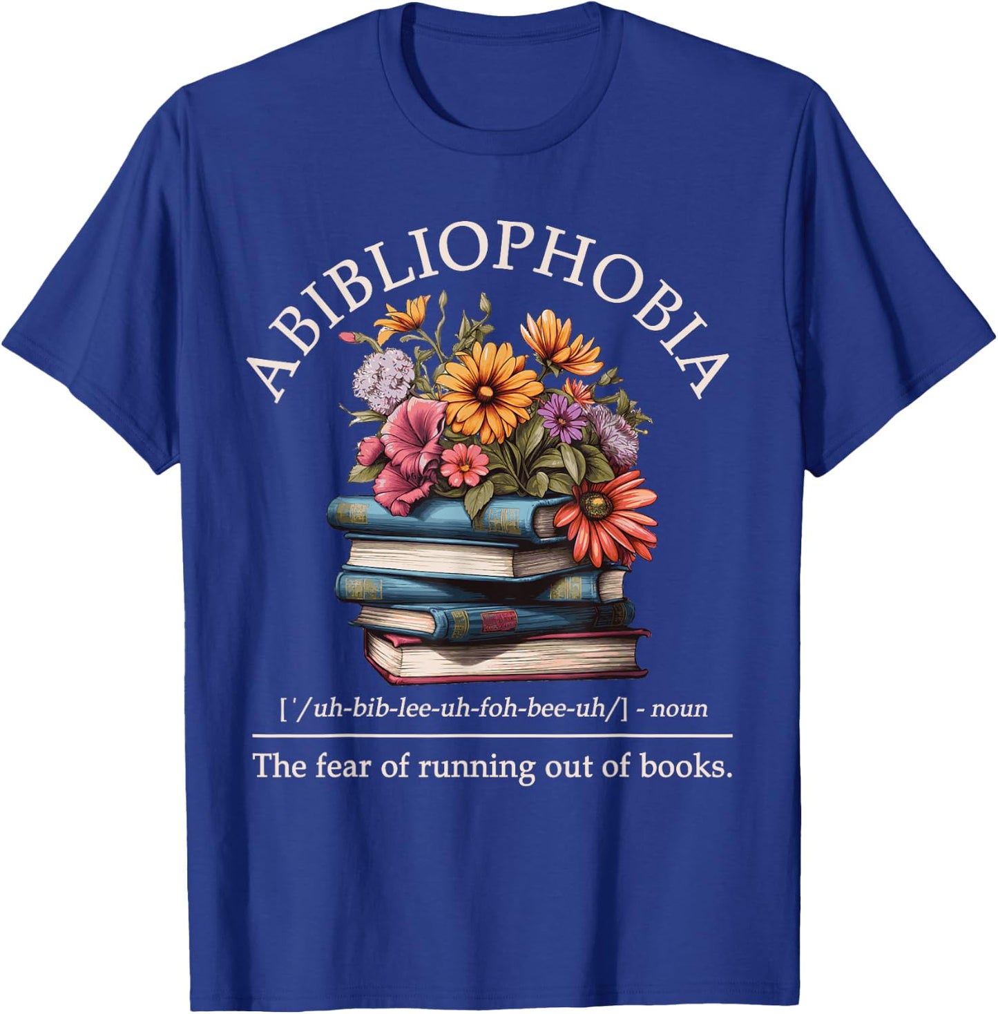 Abibliophobia Definition The Fear Of Running Out Of Books T-Shirt - T-Shirt | Royal