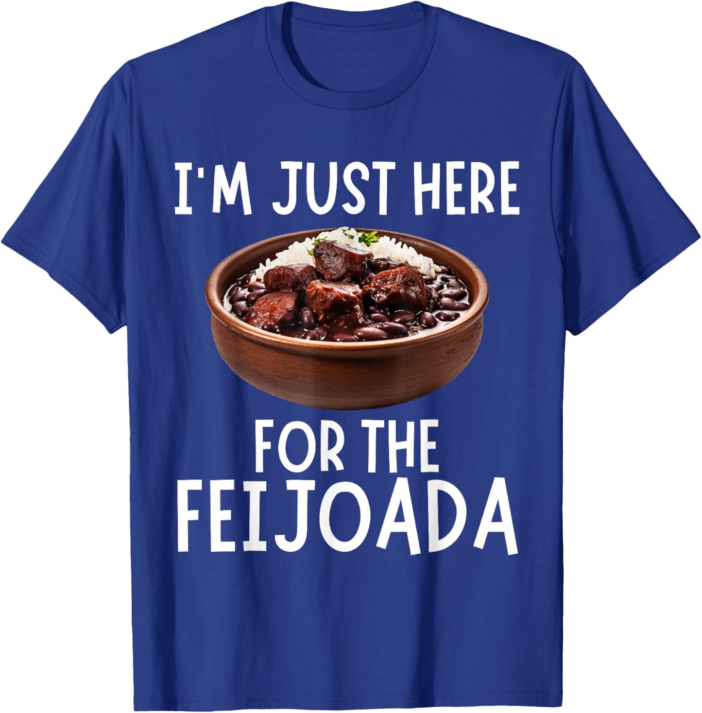 I'm Just Here For The Feijoada - Funny Feijoada T-Shirt - T-Shirt | Royal