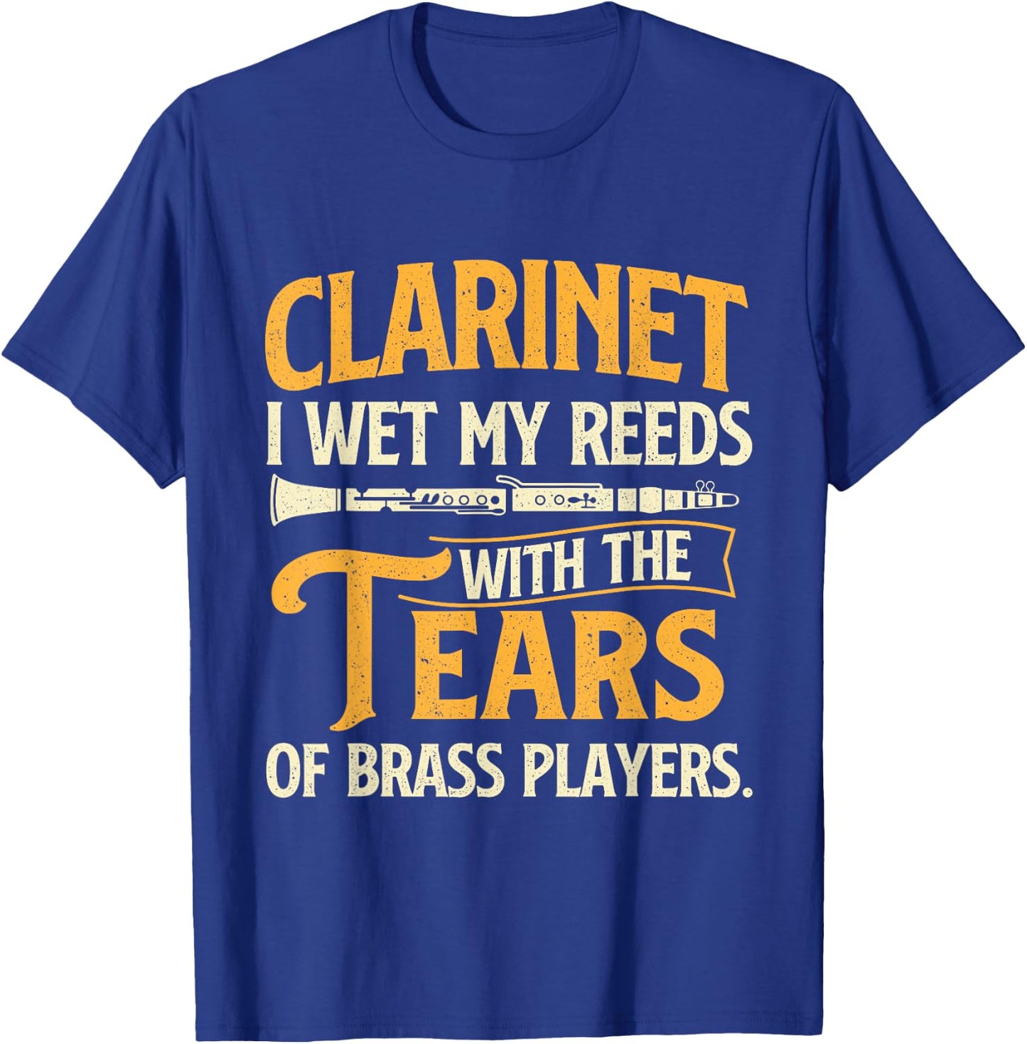 I Wet My Reeds With The Tears Of Brass Players - Clarinetist T-Shirt - T-Shirt | Royal