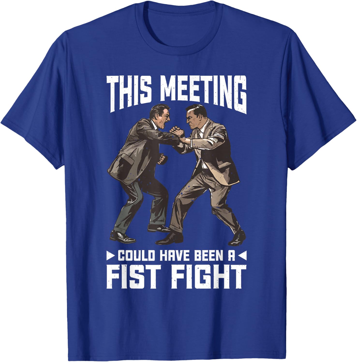 This Meeting Could Have Been A Fist Fight Work T-Shirt - T-Shirt | Royal