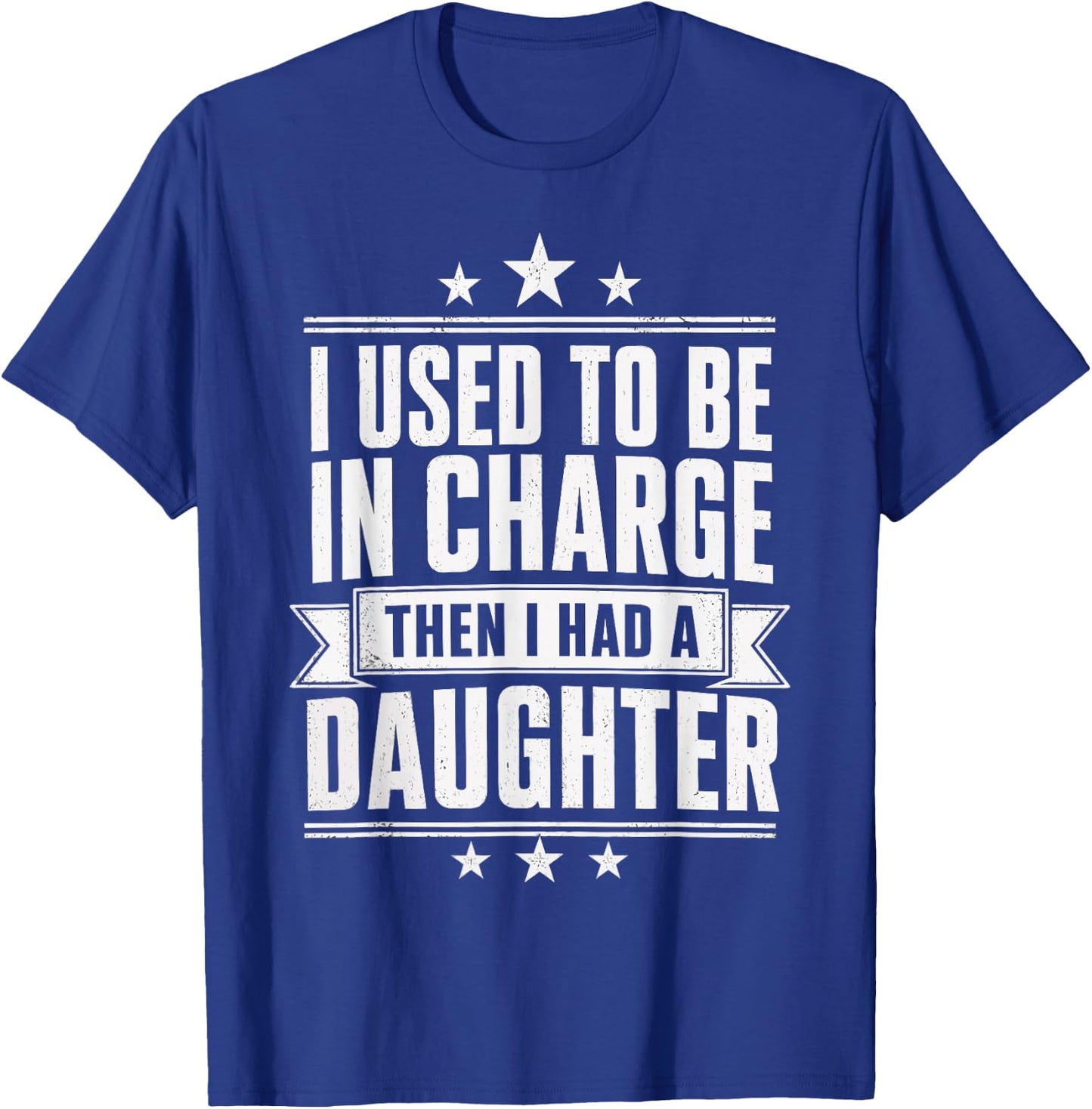 I Used to Be in Charge Then I Had A Daughter Girl Dad Humor T-Shirt - T-Shirt | Royal