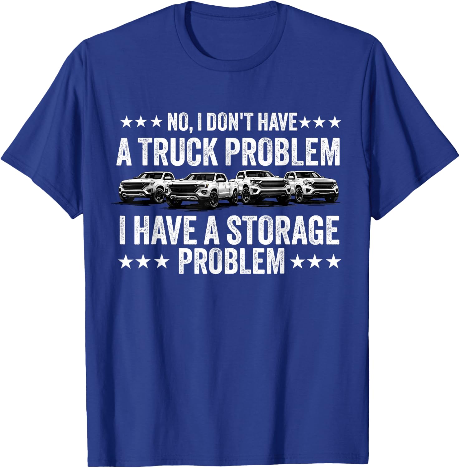 No I Don't Have a Pickup Truck Problem Have Storage Problem T-Shirt - T-Shirt | Royal