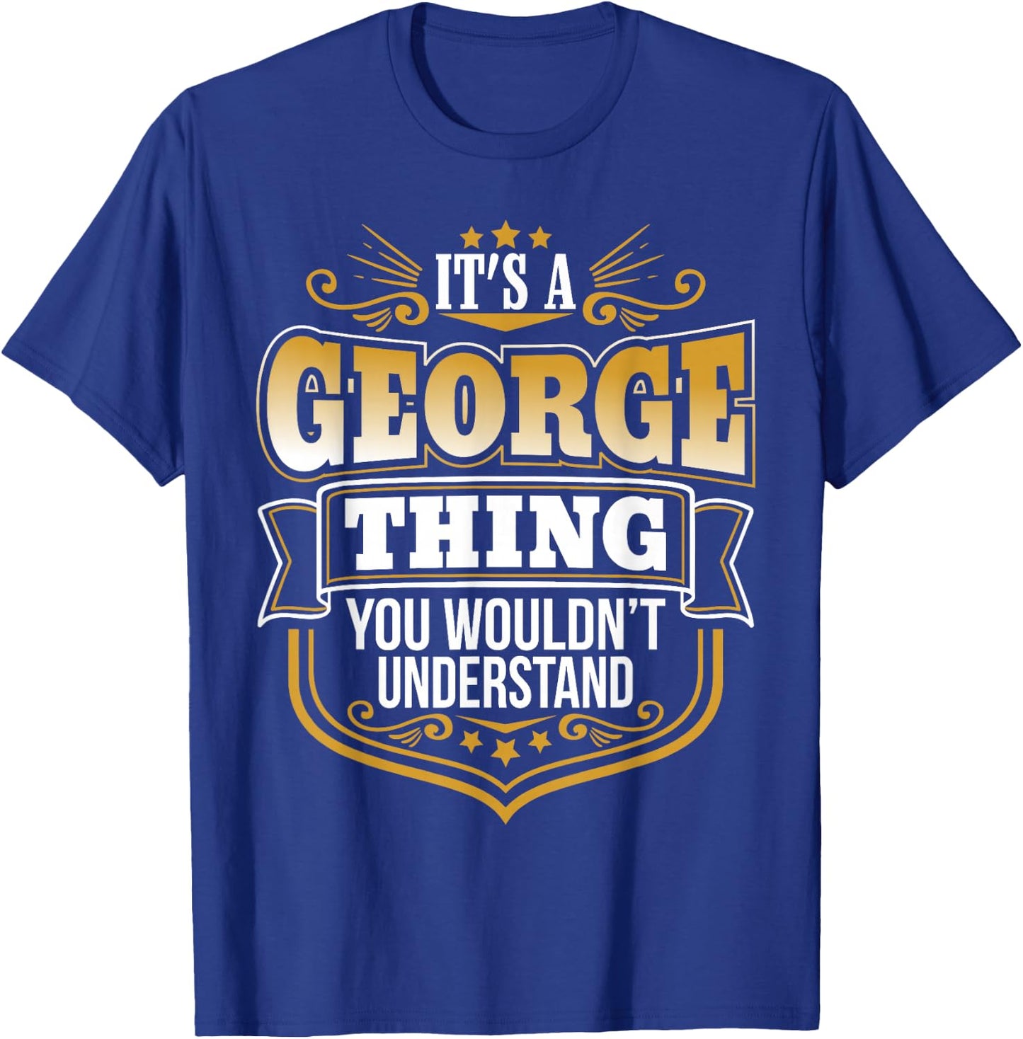 its a George Thing You Wouldnt Understand George T-Shirt - T-Shirt | Royal