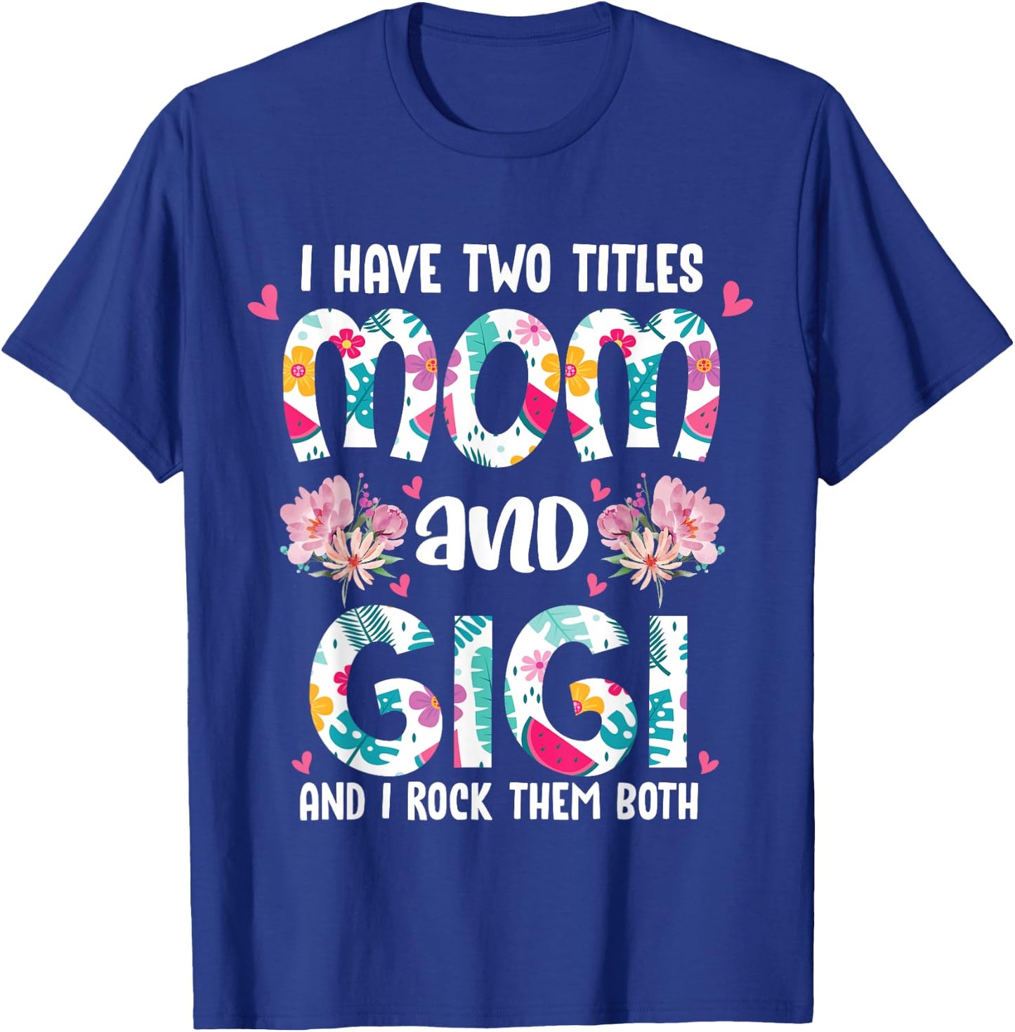 I Have Two Titles Mom and Gigi Best Gigi Mother's Day Floral T-Shirt - T-Shirt | Royal