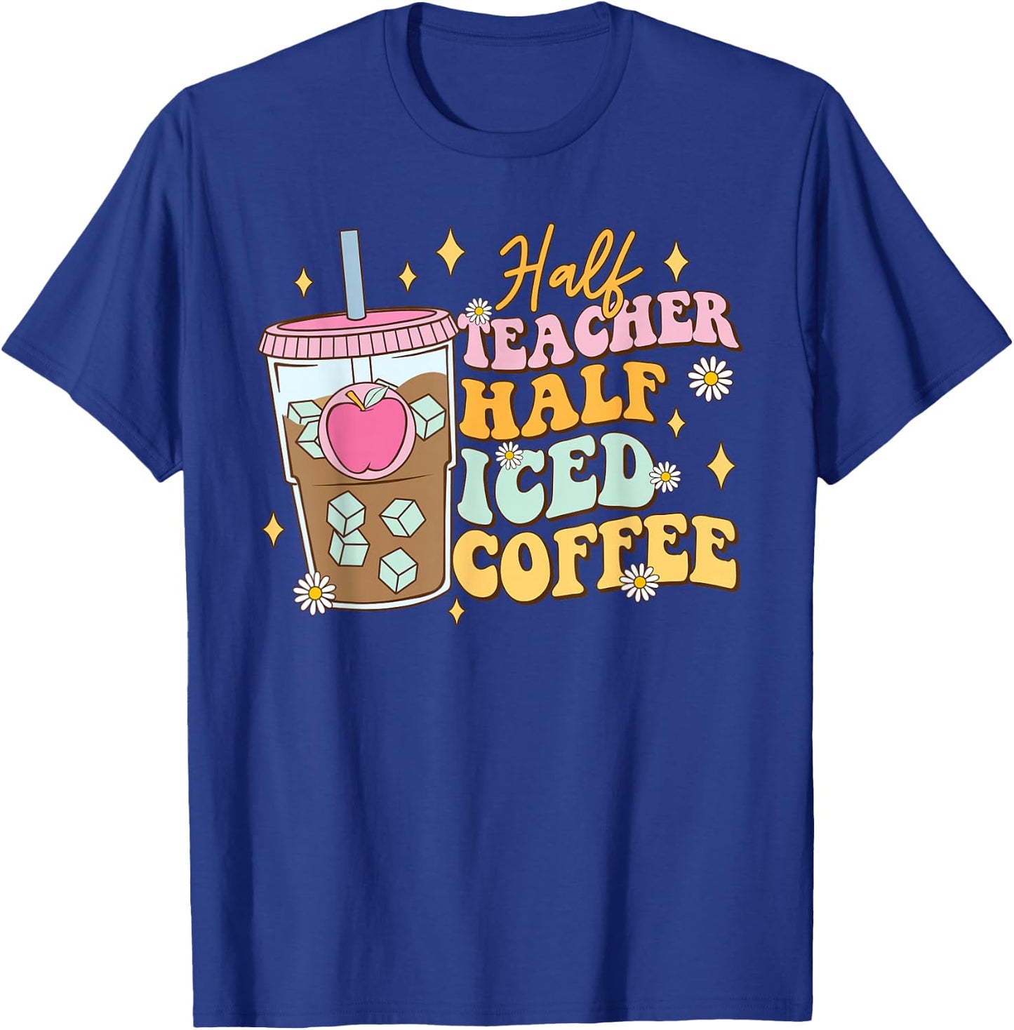 Half Teacher Half Iced Coffee Happy First Day Back To School T-Shirt - T-Shirt | Royal