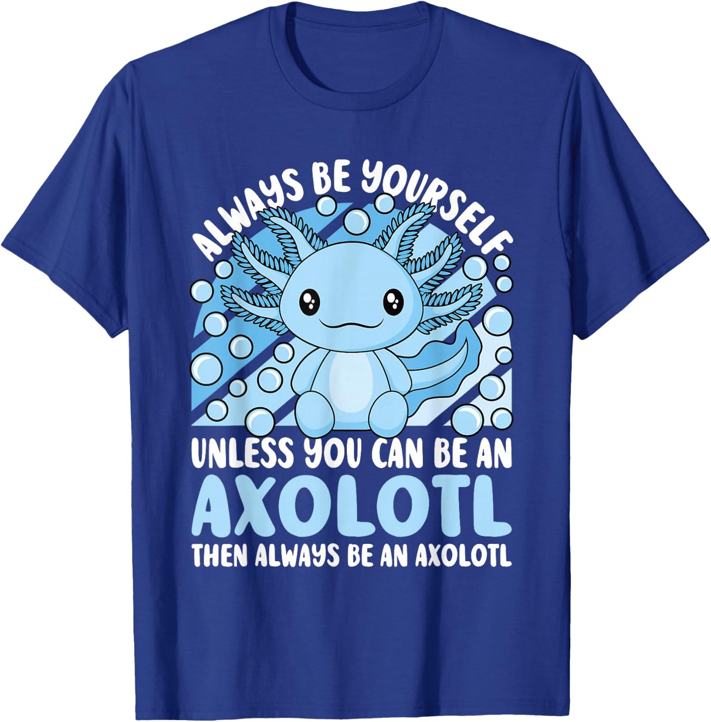 Always Be Yourself Unless You Can Be An Axolotl Lover Kawaii T-Shirt - T-Shirt | Royal