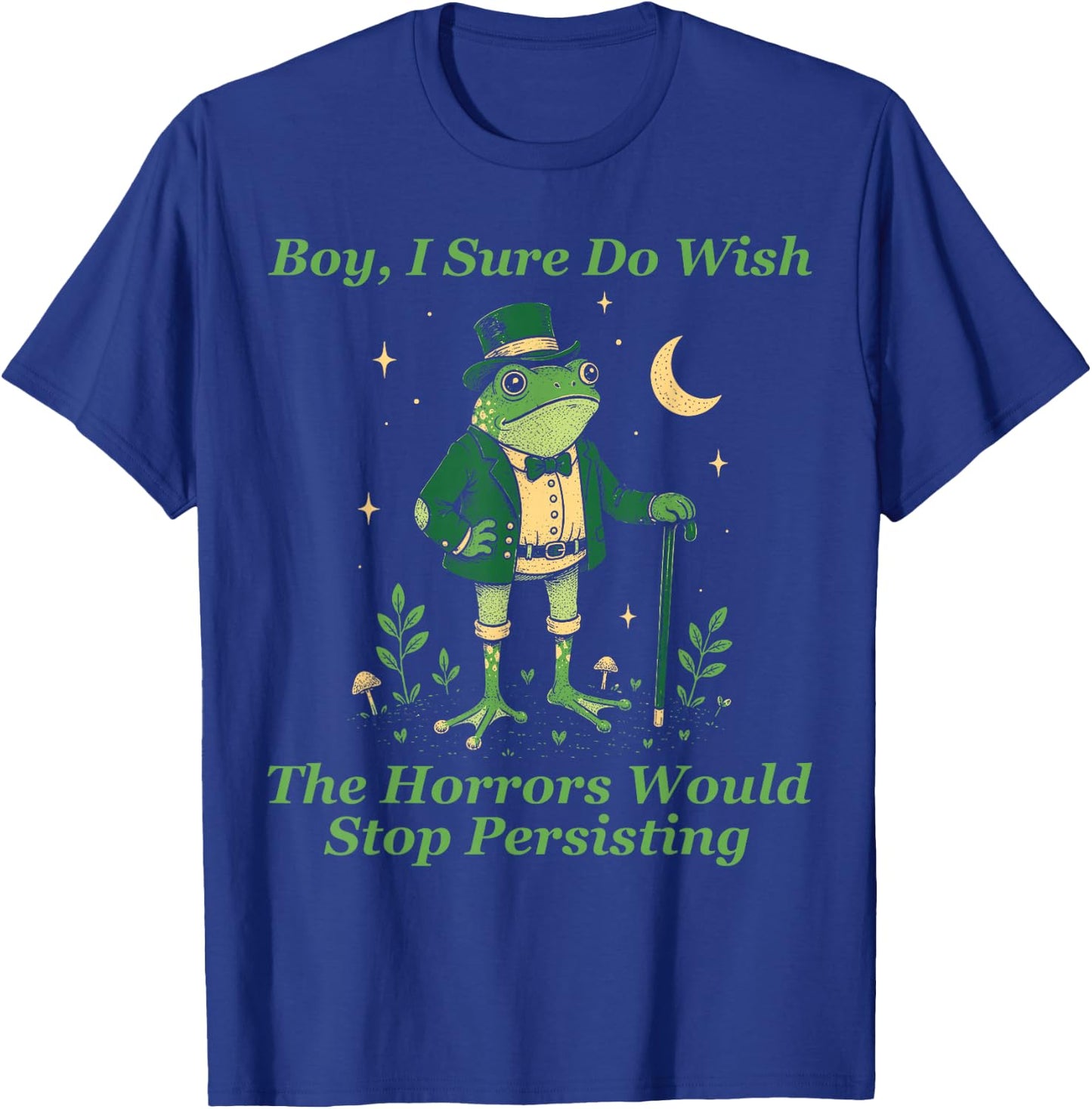 Frog Boy I Sure Do Wish The Horrors Would Stop Persisting T-Shirt - T-Shirt | Royal