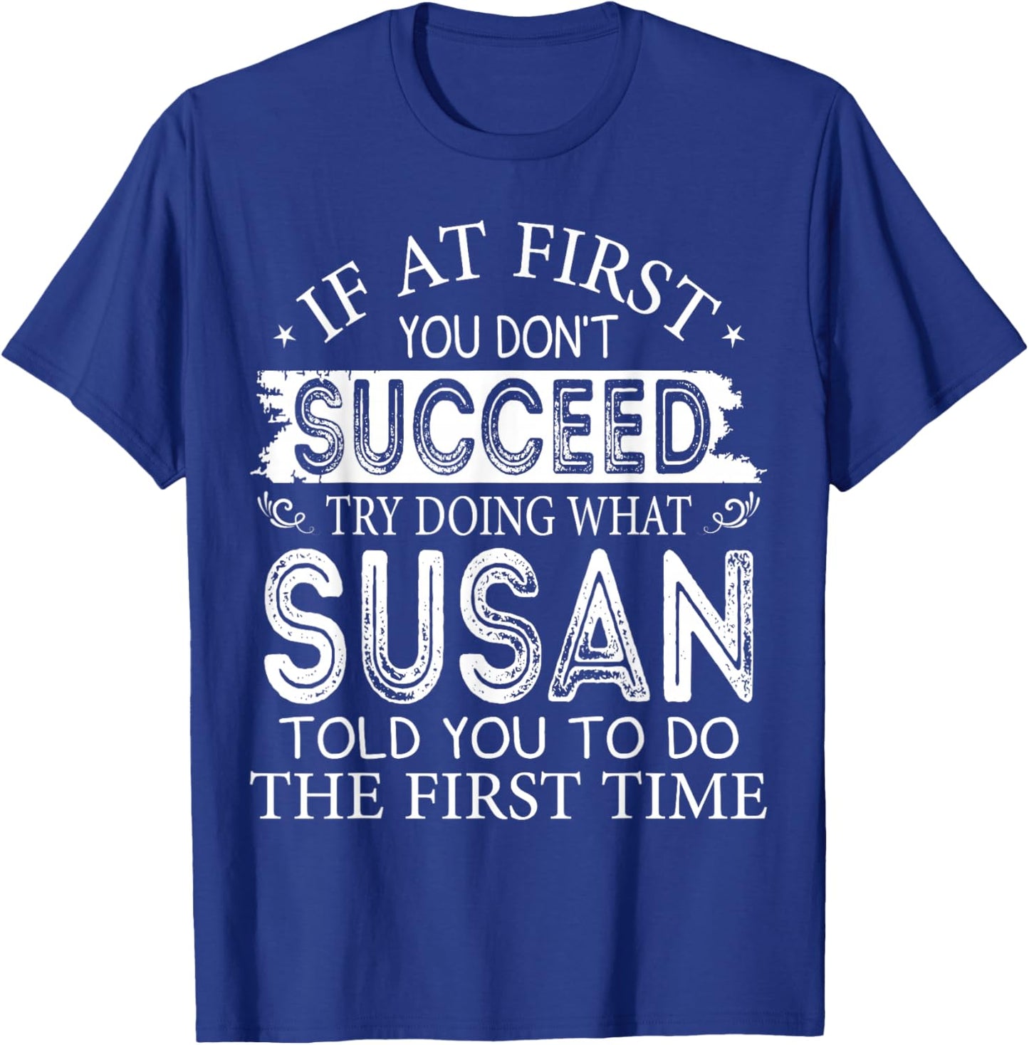If At First You Don't Succeed Try Doing What Susan T-Shirt - T-Shirt | Royal