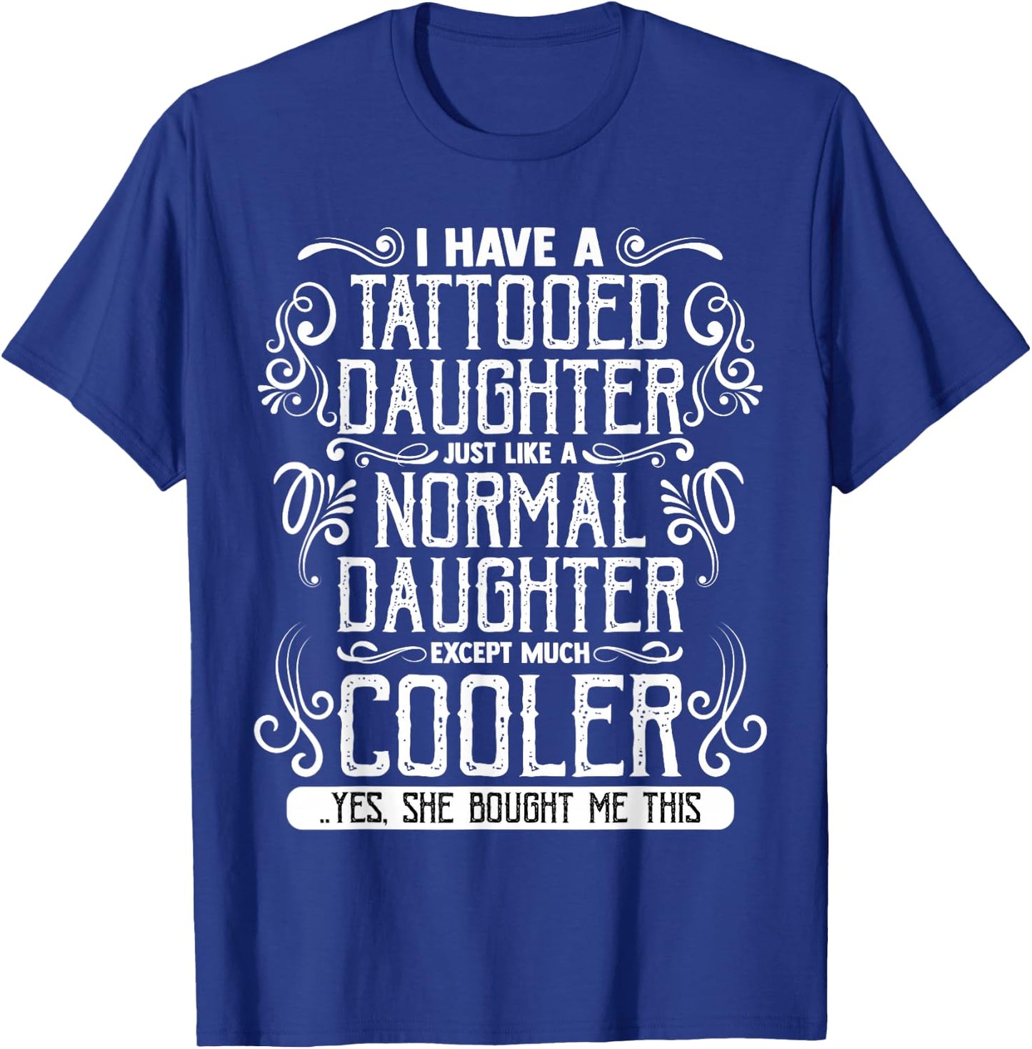 I Have A Tattooed Daughter Mom Dad Mother's and Father's Day T-Shirt - T-Shirt | Royal